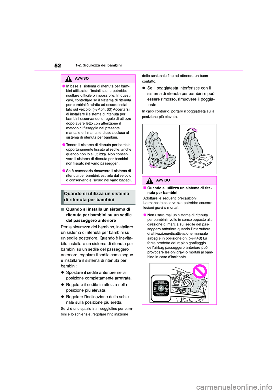 TOYOTA COROLLA HATCHBACK 2023  Manuale duso (in Italian) 521-2. Sicurezza dei bambini
■Quando si installa un sistema di  
ritenuta per bambini su un sedile 
del passeggero anteriore 
Per la sicurezza del  bambino, installare  
un sistema di ritenuta per b