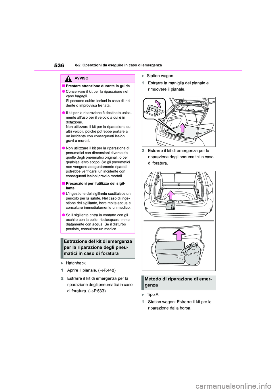 TOYOTA COROLLA HATCHBACK 2023 Manuale duso (in Italian) 5368-2. Operazioni da eseguire in caso di emergenza
Hatchback
1 Aprire il pianale. (P.448)
2 Estrarre il kit di emergenza per la
riparazione degli pneumatici in caso
di foratura. ( P.533 TOYOTA COROLLA HATCHBACK 2023 Manuale duso (in Italian) 5368-2. Operazioni da eseguire in caso di emergenza
Hatchback
1 Aprire il pianale. (P.448)
2 Estrarre il kit di emergenza per la
riparazione degli pneumatici in caso
di foratura. ( P.533