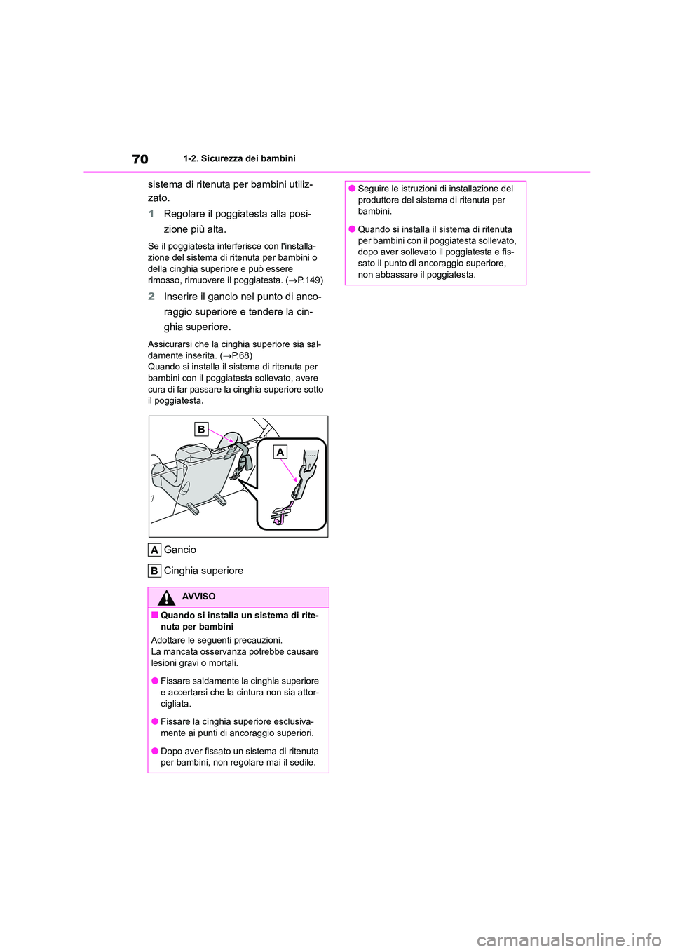 TOYOTA COROLLA HATCHBACK 2023  Manuale duso (in Italian) 701-2. Sicurezza dei bambini
sistema di ritenuta per bambini utiliz- 
zato. 
1 Regolare il poggiatesta alla posi- 
zione più alta.
Se il poggiatesta interferisce con linstalla- 
zione del sistema di