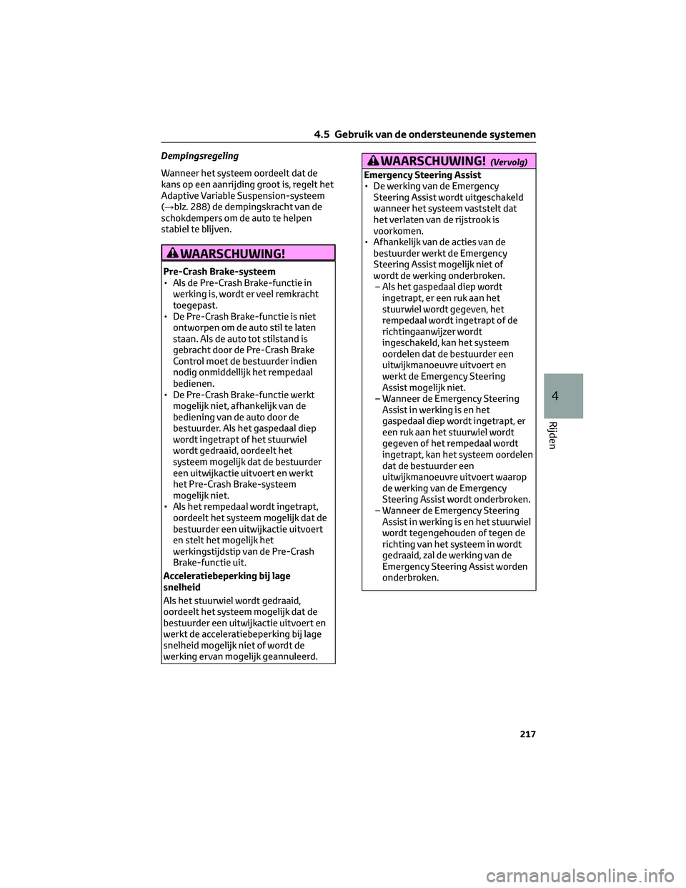 TOYOTA COROLLA HATCHBACK 2023 Instructieboekje (in Dutch) Dempingsregeling
Wanneer het systeem oordeelt dat de
kans op een aanrijding groot is, regelt het
Adaptive Variable Suspension-systeem
(→blz. 288) de dempingskracht van de
schokdempers om de auto te TOYOTA COROLLA HATCHBACK 2023 Instructieboekje (in Dutch) Dempingsregeling
Wanneer het systeem oordeelt dat de
kans op een aanrijding groot is, regelt het
Adaptive Variable Suspension-systeem
(→blz. 288) de dempingskracht van de
schokdempers om de auto te