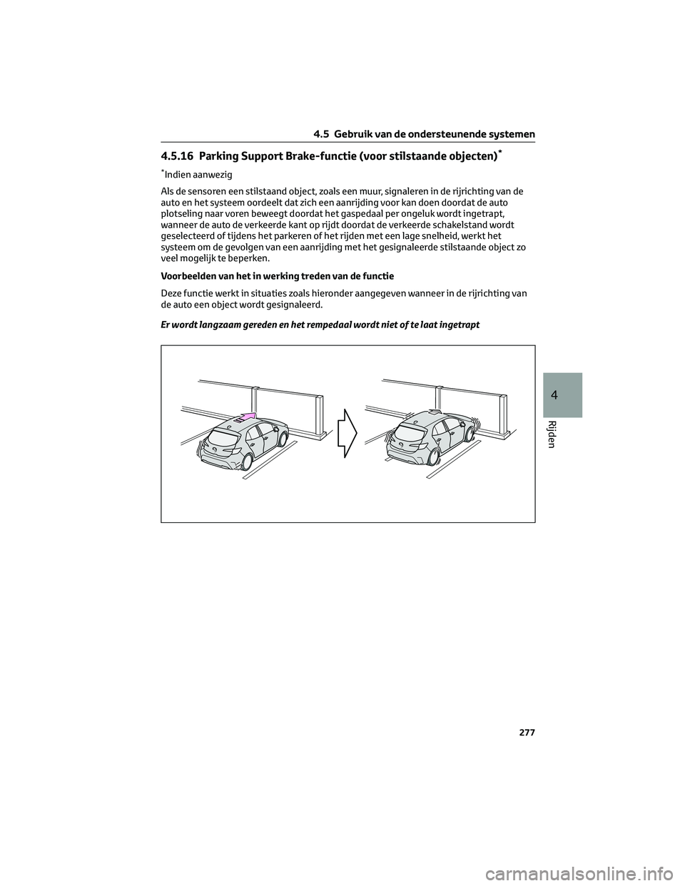 TOYOTA COROLLA HATCHBACK 2023 Instructieboekje (in Dutch) 4.5.16 Parking Support Brake-functie (voor stilstaande objecten)*
*Indien aanwezig
Als de sensoren een stilstaand object, zoals een muur, signaleren in de rijrichting van de
auto en het systeem oordee TOYOTA COROLLA HATCHBACK 2023 Instructieboekje (in Dutch) 4.5.16 Parking Support Brake-functie (voor stilstaande objecten)*
*Indien aanwezig
Als de sensoren een stilstaand object, zoals een muur, signaleren in de rijrichting van de
auto en het systeem oordee