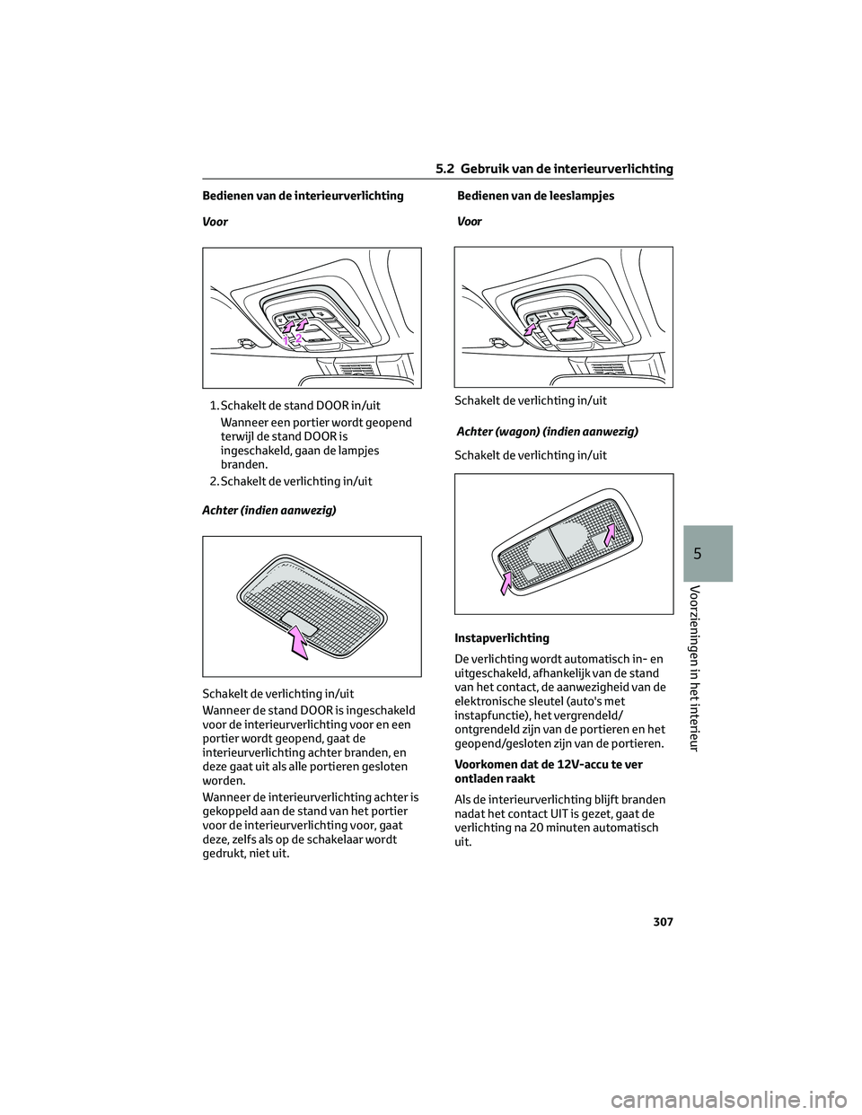 TOYOTA COROLLA HATCHBACK 2023 Instructieboekje (in Dutch) Bedienen van de interieurverlichting
Voor1. Schakelt de stand DOOR in/uit Wanneer een portier wordt geopend
terwijl de stand DOOR is
ingeschakeld, gaan de lampjes
branden.
2. Schakelt de verlichting i TOYOTA COROLLA HATCHBACK 2023 Instructieboekje (in Dutch) Bedienen van de interieurverlichting
Voor1. Schakelt de stand DOOR in/uit Wanneer een portier wordt geopend
terwijl de stand DOOR is
ingeschakeld, gaan de lampjes
branden.
2. Schakelt de verlichting i