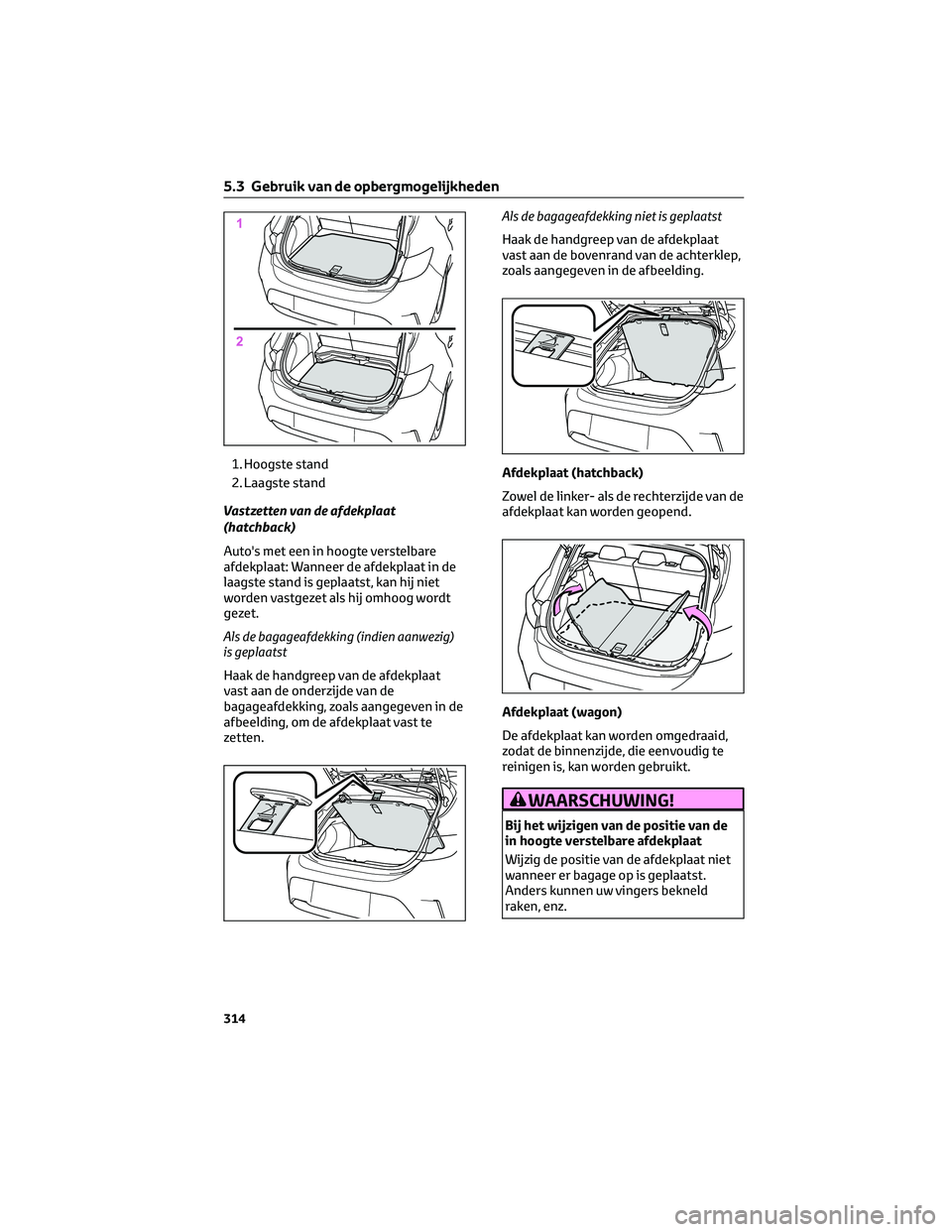 TOYOTA COROLLA HATCHBACK 2023 Instructieboekje (in Dutch) 1. Hoogste stand
2. Laagste stand
Vastzetten van de afdekplaat
(hatchback)
Auto's met een in hoogte verstelbare
afdekplaat: Wanneer de afdekplaat in de
laagste stand is geplaatst, kan hij niet
wor TOYOTA COROLLA HATCHBACK 2023 Instructieboekje (in Dutch) 1. Hoogste stand
2. Laagste stand
Vastzetten van de afdekplaat
(hatchback)
Auto's met een in hoogte verstelbare
afdekplaat: Wanneer de afdekplaat in de
laagste stand is geplaatst, kan hij niet
wor