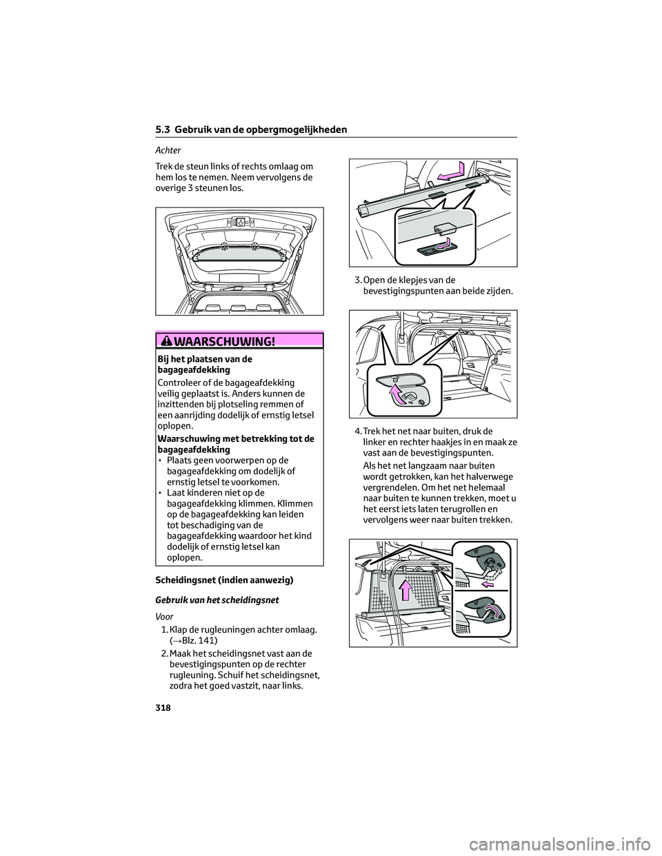 TOYOTA COROLLA HATCHBACK 2023 Instructieboekje (in Dutch) Achter
Trek de steun links of rechts omlaag om
hem los te nemen. Neem vervolgens de
overige 3 steunen los.
WAARSCHUWING!
Bij het plaatsen van de
bagageafdekking
Controleer of de bagageafdekking
veilig TOYOTA COROLLA HATCHBACK 2023 Instructieboekje (in Dutch) Achter
Trek de steun links of rechts omlaag om
hem los te nemen. Neem vervolgens de
overige 3 steunen los.
WAARSCHUWING!
Bij het plaatsen van de
bagageafdekking
Controleer of de bagageafdekking
veilig