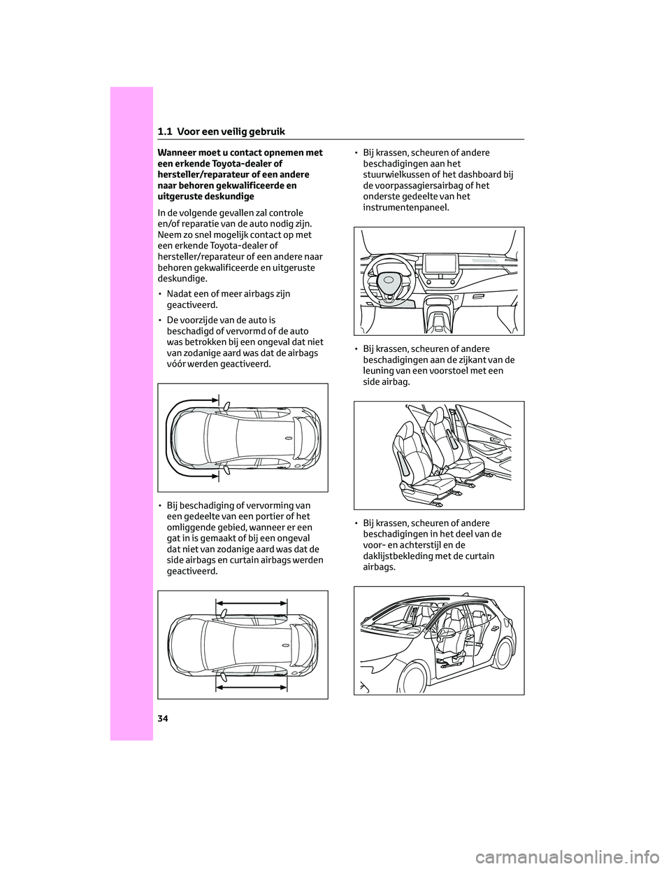 TOYOTA COROLLA HATCHBACK 2023  Instructieboekje (in Dutch) Wanneer moet u contact opnemen met
een erkende Toyota-dealer of
hersteller/reparateur of een andere
naar behoren gekwalificeerde en
uitgeruste deskundige
In de volgende gevallen zal controle
en/of rep