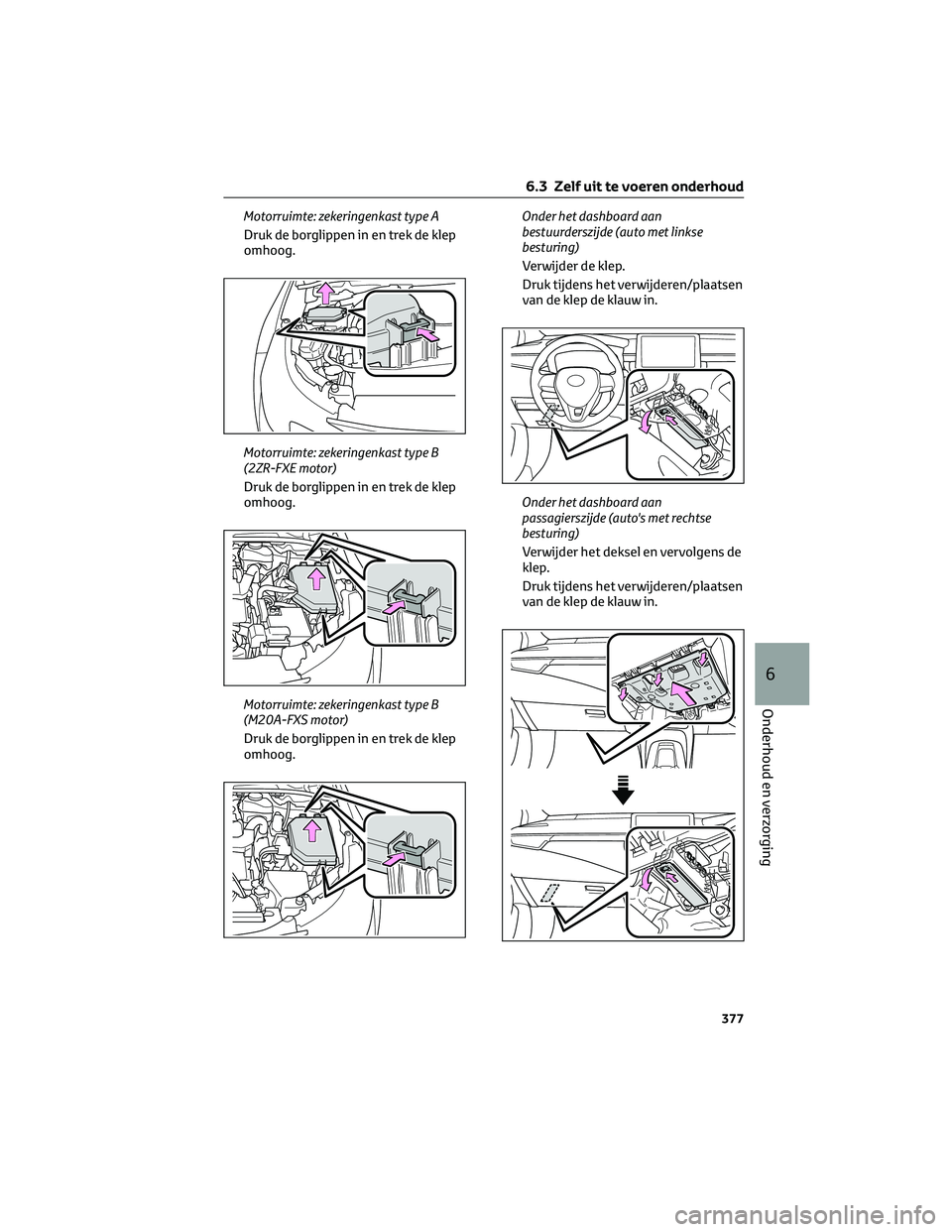 TOYOTA COROLLA HATCHBACK 2023 Instructieboekje (in Dutch) Motorruimte: zekeringenkast type A
Druk de borglippen in en trek de klep
omhoog.
Motorruimte: zekeringenkast type B
(2ZR-FXE motor)
Druk de borglippen in en trek de klep
omhoog.
Motorruimte: zekeringe TOYOTA COROLLA HATCHBACK 2023 Instructieboekje (in Dutch) Motorruimte: zekeringenkast type A
Druk de borglippen in en trek de klep
omhoog.
Motorruimte: zekeringenkast type B
(2ZR-FXE motor)
Druk de borglippen in en trek de klep
omhoog.
Motorruimte: zekeringe