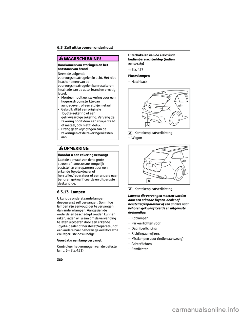 TOYOTA COROLLA HATCHBACK 2023 Instructieboekje (in Dutch) WAARSCHUWING!
Voorkomen van storingen en het
ontstaan van brand
Neem de volgende
voorzorgsmaatregelen in acht. Het niet
in acht nemen van de
voorzorgsmaatregelen kan resulteren
in schade aan de auto, TOYOTA COROLLA HATCHBACK 2023 Instructieboekje (in Dutch) WAARSCHUWING!
Voorkomen van storingen en het
ontstaan van brand
Neem de volgende
voorzorgsmaatregelen in acht. Het niet
in acht nemen van de
voorzorgsmaatregelen kan resulteren
in schade aan de auto,