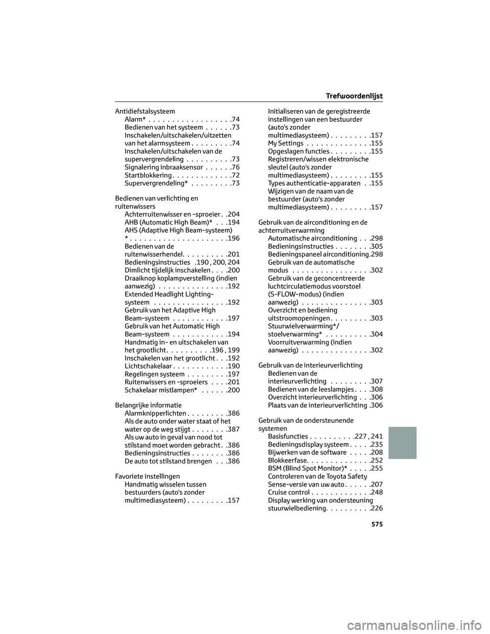 TOYOTA COROLLA HATCHBACK 2023 Instructieboekje (in Dutch) Antidiefstalsysteem
Alarm*..................74
Bedienen van het systeem......73
Inschakelen/uitschakelen/uitzetten
van het alarmsysteem.........74
Inschakelen/uitschakelen van de
supervergrendeling... TOYOTA COROLLA HATCHBACK 2023 Instructieboekje (in Dutch) Antidiefstalsysteem
Alarm*..................74
Bedienen van het systeem......73
Inschakelen/uitschakelen/uitzetten
van het alarmsysteem.........74
Inschakelen/uitschakelen van de
supervergrendeling...