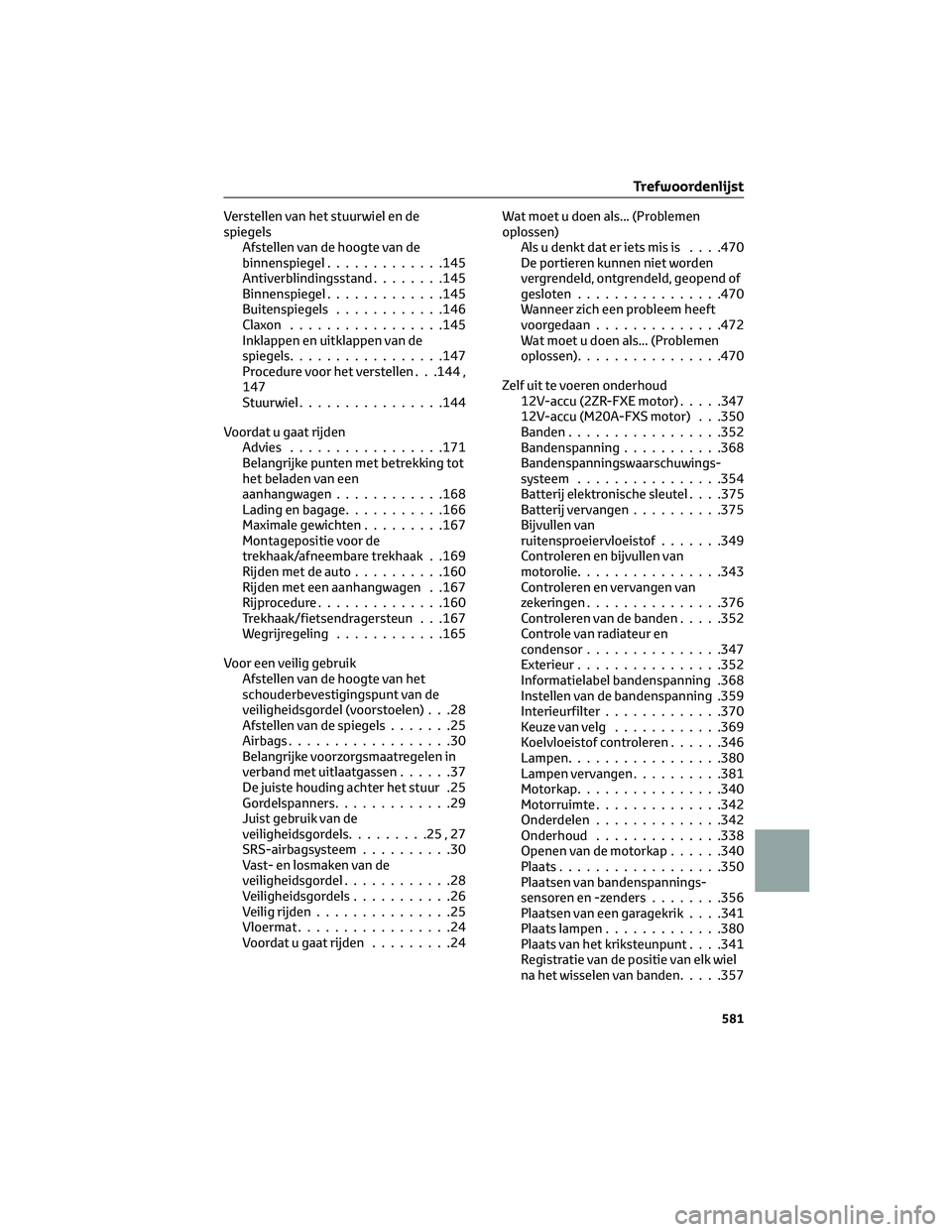 TOYOTA COROLLA HATCHBACK 2023 Instructieboekje (in Dutch) Verstellen van het stuurwiel en de
spiegels
Afstellen van de hoogte van de
binnenspiegel.............145
Antiverblindingsstand........145
Binnenspiegel.............145
Buitenspiegels............146
Cl TOYOTA COROLLA HATCHBACK 2023 Instructieboekje (in Dutch) Verstellen van het stuurwiel en de
spiegels
Afstellen van de hoogte van de
binnenspiegel.............145
Antiverblindingsstand........145
Binnenspiegel.............145
Buitenspiegels............146
Cl