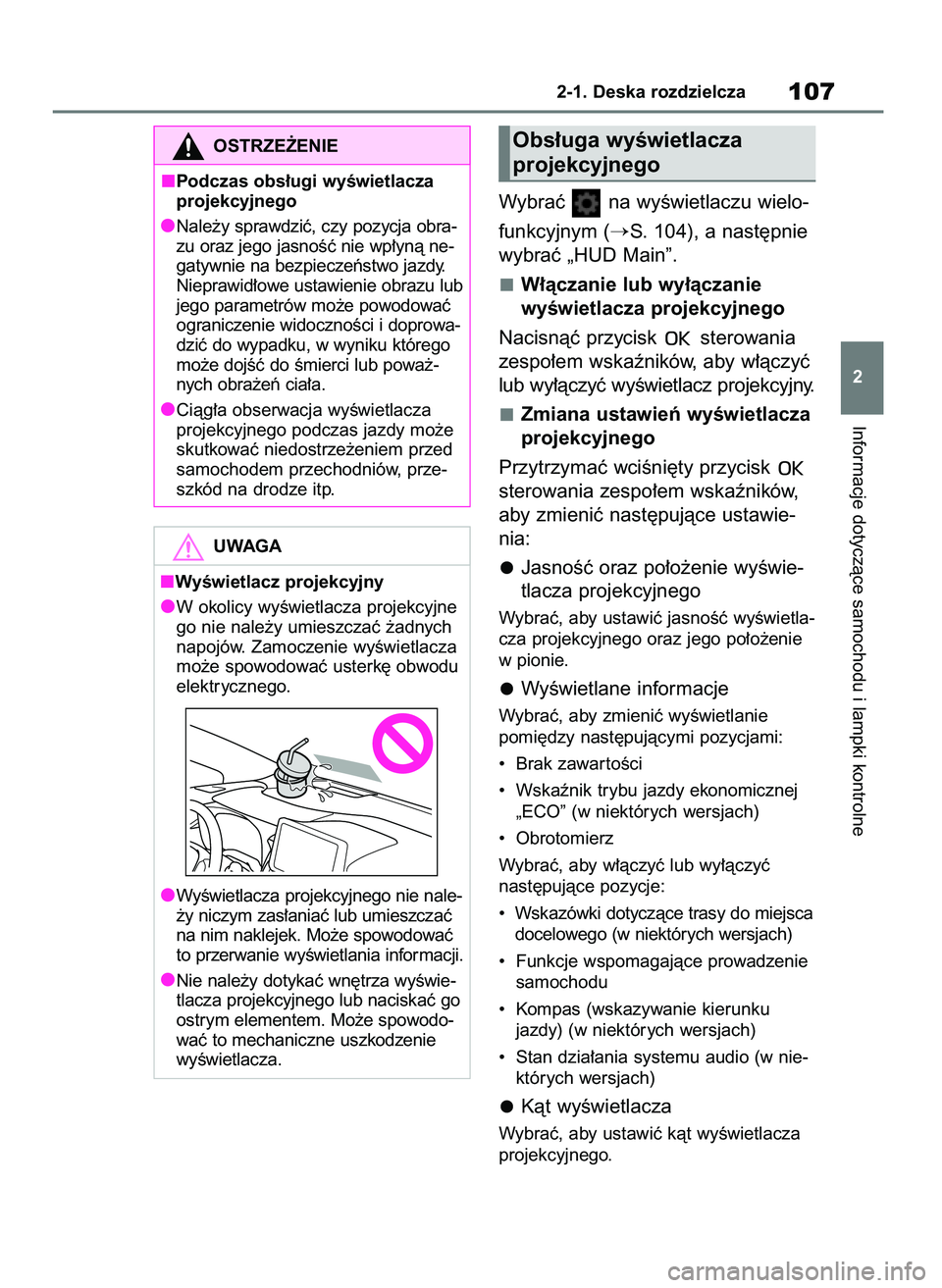 TOYOTA COROLLA HATCHBACK 2023  Instrukcja obsługi (in Polish) Wybraç  na wyÊwietlaczu wielo-
funkcyjnym (
S. 104), a nast´pnie
wybraç „HUD Main”.
W∏àczanie lub wy∏àczanie 
wyÊwietlacza projekcyjnego
Nacisnàç przycisk  sterowania
zespo∏em wska