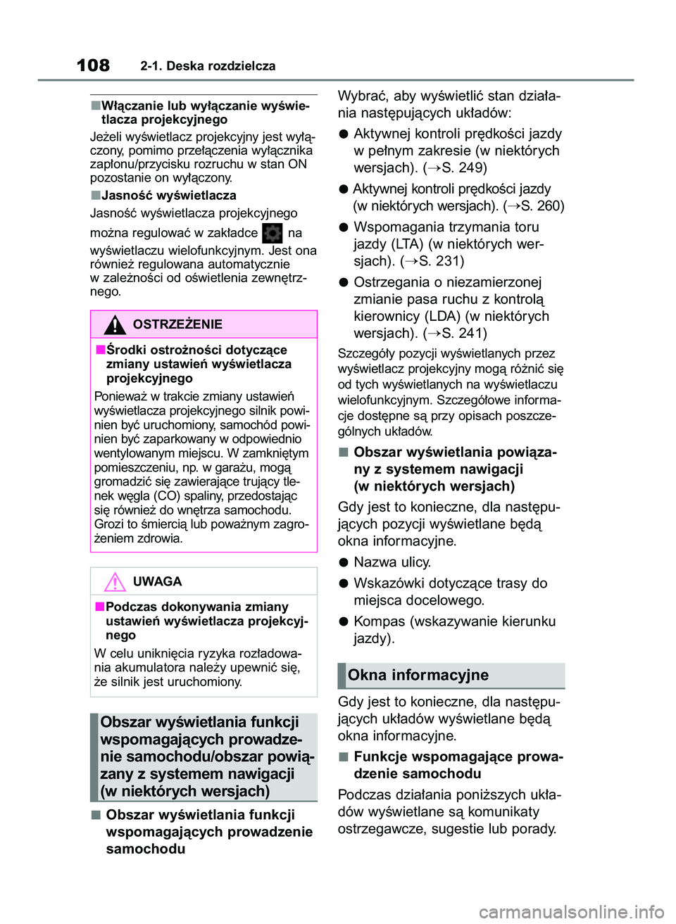 TOYOTA COROLLA HATCHBACK 2023  Instrukcja obsługi (in Polish) W∏àczanie lub wy∏àczanie wyÊwie-
tlacza projekcyjnego
Je˝eli wyÊwietlacz projekcyjny jest wy∏à-
czony, pomimo prze∏àczenia wy∏àcznika
zap∏onu/przycisku rozruchu w stan ON
pozostani