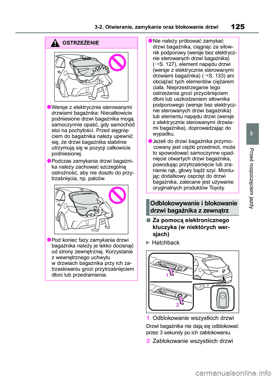 TOYOTA COROLLA HATCHBACK 2023 Instrukcja obsługi (in Polish) Za pomocà elektronicznego
kluczyka (w niektórych wer-
sjach)
óHatchback
1Odblokowanie wszystkich drzwi
Drzwi baga˝nika nie dajà si´ odblokowaç
przez 3 sekundy po ich zablokowaniu.
2Zablokowanie TOYOTA COROLLA HATCHBACK 2023 Instrukcja obsługi (in Polish) Za pomocà elektronicznego
kluczyka (w niektórych wer-
sjach)
óHatchback
1Odblokowanie wszystkich drzwi
Drzwi baga˝nika nie dajà si´ odblokowaç
przez 3 sekundy po ich zablokowaniu.
2Zablokowanie