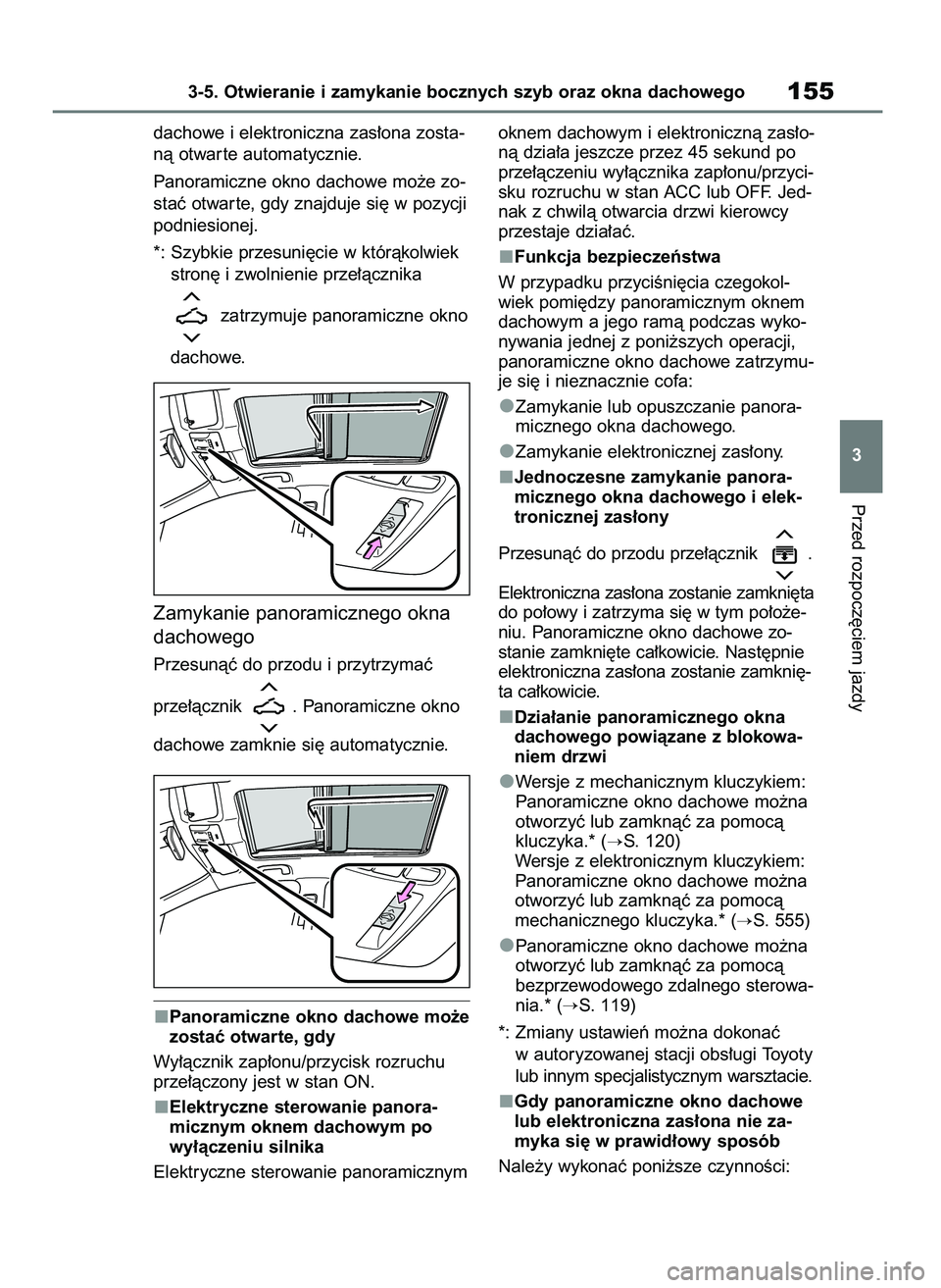 TOYOTA COROLLA HATCHBACK 2023  Instrukcja obsługi (in Polish) dachowe i elektroniczna zas∏ona zosta-
nà otwar te automatycznie.
Panoramiczne okno dachowe mo˝e zo-
staç otwar te, gdy znajduje si´ w pozycji
podniesionej.
*: Szybkie przesuni´cie w któràkol