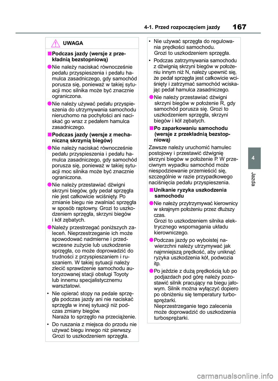 TOYOTA COROLLA HATCHBACK 2023  Instrukcja obsługi (in Polish) Jazda
4-1. Przed rozpocz´ciem jazdy167
4
UWAGA
Podczas jazdy (wersje z prze-
k∏adnià bezstopniowà)
Nie nale˝y naciskaç równoczeÊnie
peda∏u przyspieszenia i peda∏u ha-
mulca zasadniczego, 