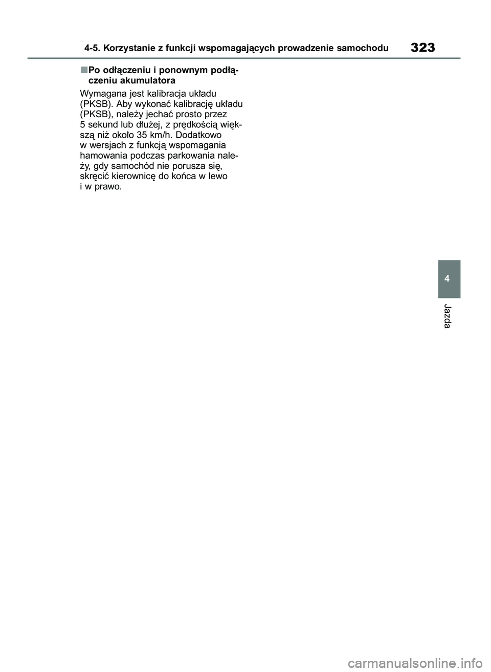 TOYOTA COROLLA HATCHBACK 2023  Instrukcja obsługi (in Polish) Po od∏àczeniu i ponownym pod∏à-
czeniu akumulatora
Wymagana jest kalibracja uk∏adu
(PKSB). Aby wykonaç kalibracj´ uk∏adu
(PKSB), nale˝y jechaç prosto przez 
5 sekund lub d∏u˝ej, z pr