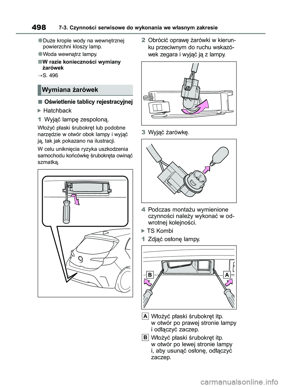 TOYOTA COROLLA HATCHBACK 2023  Instrukcja obsługi (in Polish) Du˝e krople wody na wewn´trznej
powierzchni kloszy lamp.
Woda wewnàtrz lampy.
W razie koniecznoÊci wymiany
˝arówek
S. 496
OÊwietlenie tablicy rejestracyjnej
óHatchback
1Wyjàç lamp´ zespolo