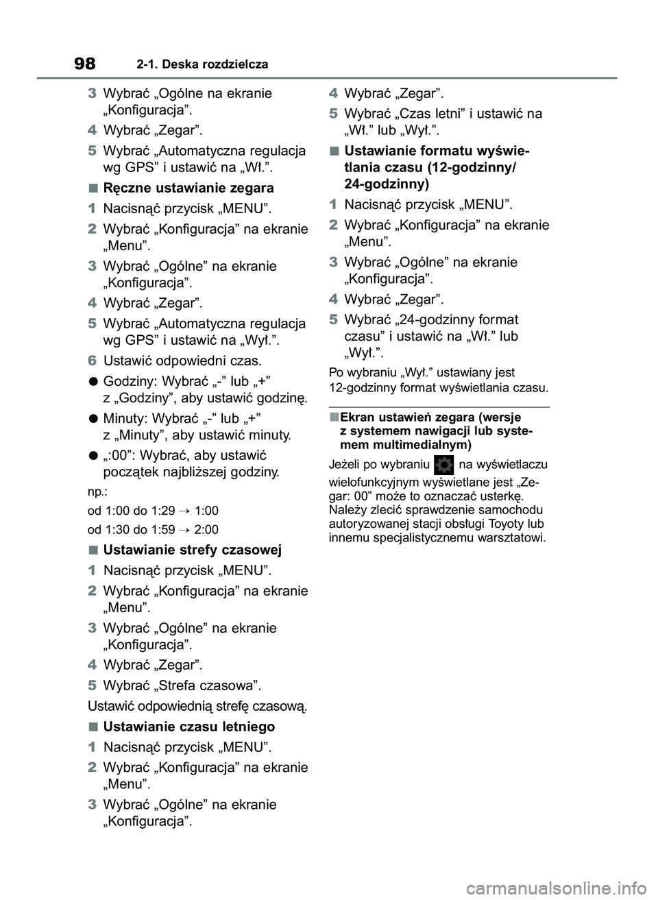 TOYOTA COROLLA HATCHBACK 2023 Instrukcja obsługi (in Polish) 3Wybraç „Ogólne na ekranie
„Konfiguracja”.
4Wybraç „Zegar”.
5Wybraç „Automatyczna regulacja
wg GPS” i ustawiç na „W∏.”.
R´czne ustawianie zegara
1Nacisnàç przycisk „MENU TOYOTA COROLLA HATCHBACK 2023 Instrukcja obsługi (in Polish) 3Wybraç „Ogólne na ekranie
„Konfiguracja”.
4Wybraç „Zegar”.
5Wybraç „Automatyczna regulacja
wg GPS” i ustawiç na „W∏.”.
R´czne ustawianie zegara
1Nacisnàç przycisk „MENU