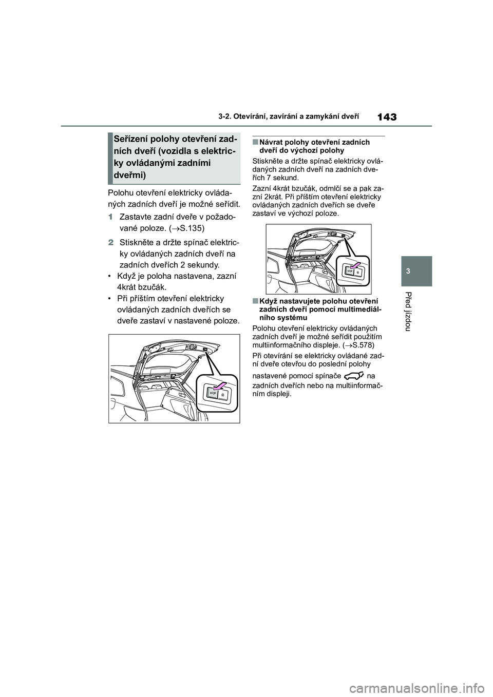 TOYOTA COROLLA HATCHBACK 2023 Návod na použití (in Czech) 143
3
3-2. Otevírání, zaví rání a zamykání dveří
Před jízdou
Polohu otevření elektricky ovláda-
ných zadních dveří je možné seřídit.
1 Zastavte zadní dveře v požado-
van TOYOTA COROLLA HATCHBACK 2023 Návod na použití (in Czech) 143
3
3-2. Otevírání, zaví rání a zamykání dveří
Před jízdou
Polohu otevření elektricky ovláda-
ných zadních dveří je možné seřídit.
1 Zastavte zadní dveře v požado-
van