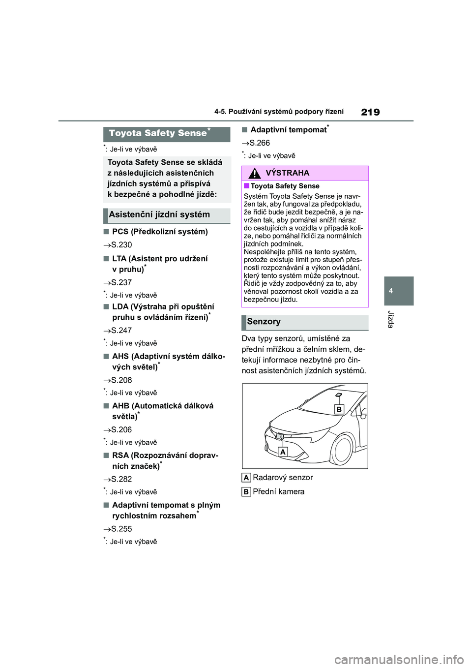 TOYOTA COROLLA HATCHBACK 2023 Návod na použití (in Czech) 219
4
4-5. Používání systémů podpory řízení
Jízda
4-5.Používání systémů podpory řízení
*: Je-li ve výbavě
■PCS (Předkolizní systém)
S.230
■LTA (Asistent pro udržení TOYOTA COROLLA HATCHBACK 2023 Návod na použití (in Czech) 219
4
4-5. Používání systémů podpory řízení
Jízda
4-5.Používání systémů podpory řízení
*: Je-li ve výbavě
■PCS (Předkolizní systém)
S.230
■LTA (Asistent pro udržení
