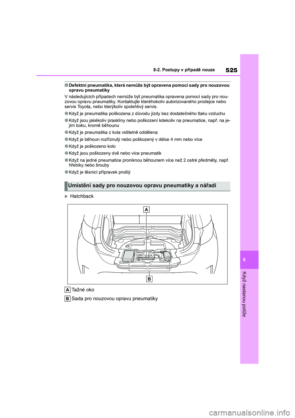 TOYOTA COROLLA HATCHBACK 2023 Návod na použití (in Czech) 525
8
8-2. Postupy v případě nouze
Když nastanou potíže
■Defektní pneumatika, která nemůž e být opravena pomocí sady pro nouzovou opravu pneumatiky
V následujících případ ech nem TOYOTA COROLLA HATCHBACK 2023 Návod na použití (in Czech) 525
8
8-2. Postupy v případě nouze
Když nastanou potíže
■Defektní pneumatika, která nemůž e být opravena pomocí sady pro nouzovou opravu pneumatiky
V následujících případ ech nem