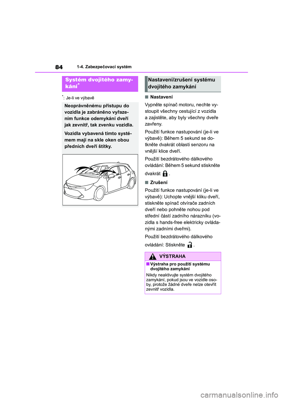 TOYOTA COROLLA HATCHBACK 2023 Návod na použití (in Czech) 841-4. Zabezpečovací systém
*: Je-li ve výbavě■Nastavení
Vypněte spínač motoru, nechte vy-
stoupit všechny cestující z vozidla
a zajistěte, aby by ly všechny dveře
zavřeny.
Pou TOYOTA COROLLA HATCHBACK 2023 Návod na použití (in Czech) 841-4. Zabezpečovací systém
*: Je-li ve výbavě■Nastavení
Vypněte spínač motoru, nechte vy-
stoupit všechny cestující z vozidla
a zajistěte, aby by ly všechny dveře
zavřeny.
Pou