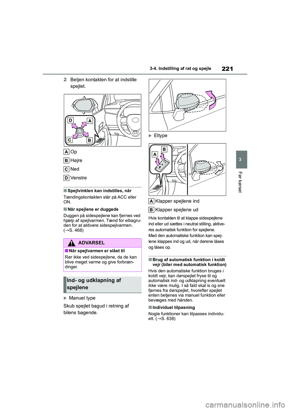 TOYOTA COROLLA HATCHBACK 2021 Brugsanvisning (in Danish) 221
3
Corolla HV OM12P55DK 3-4. Indstilling af rat og spejle
Før kørsel
2
Betjen kontakten for at indstille
spejlet.
Op
Højre
Ned
Ve n s t r e
nSpejlvinklen kan indstilles, når
Tændingskontakten TOYOTA COROLLA HATCHBACK 2021 Brugsanvisning (in Danish) 221
3
Corolla HV OM12P55DK 3-4. Indstilling af rat og spejle
Før kørsel
2
Betjen kontakten for at indstille
spejlet.
Op
Højre
Ned
Ve n s t r e
nSpejlvinklen kan indstilles, når
Tændingskontakten