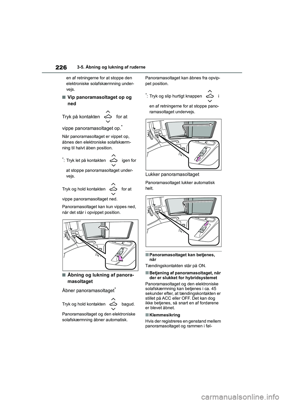 TOYOTA COROLLA HATCHBACK 2021 Brugsanvisning (in Danish) 226
Corolla HV OM12P55DK3-5. Åbning og lukning af ruderne
en af retningerne for at stoppe den
elektroniske solafskærmning under-
vejs.
nVip panoramasoltaget op og
ned
Tryk på kontakten for at
TOYOTA COROLLA HATCHBACK 2021 Brugsanvisning (in Danish) 226
Corolla HV OM12P55DK3-5. Åbning og lukning af ruderne
en af retningerne for at stoppe den
elektroniske solafskærmning under-
vejs.
nVip panoramasoltaget op og
ned
Tryk på kontakten for at
