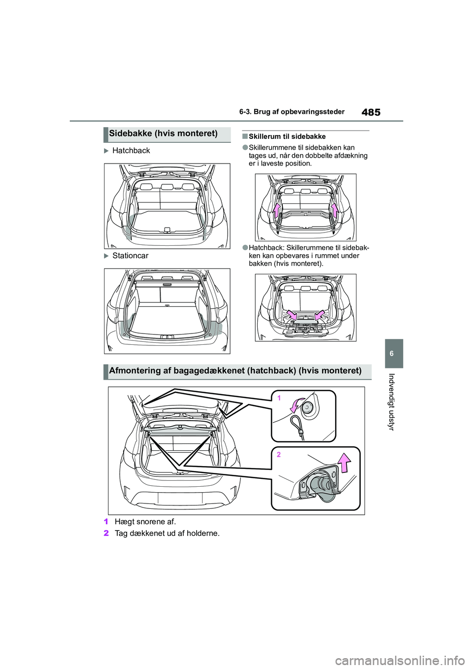 TOYOTA COROLLA HATCHBACK 2021  Brugsanvisning (in Danish) 485
6
Corolla HV OM12P55DK 6-3. Brug af opbevaringssteder
Indvendigt udstyr
Hatchback
Stationcar
nSkillerum til sidebakke
lSkillerummene til sidebakken kan 
tages ud, når den dobbelte afdæknin