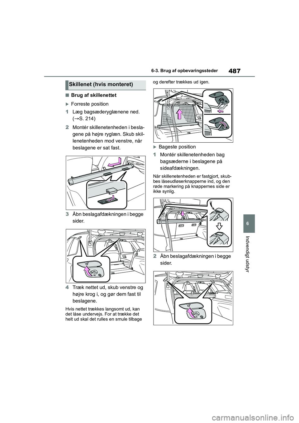 TOYOTA COROLLA HATCHBACK 2021  Brugsanvisning (in Danish) 487
6
Corolla HV OM12P55DK 6-3. Brug af opbevaringssteder
Indvendigt udstyr
nBrug af skillenettet
Forreste position
1 Læg bagsæderyglænene ned. 
( S. 214)
2 Montér skillenete nheden i besla-
