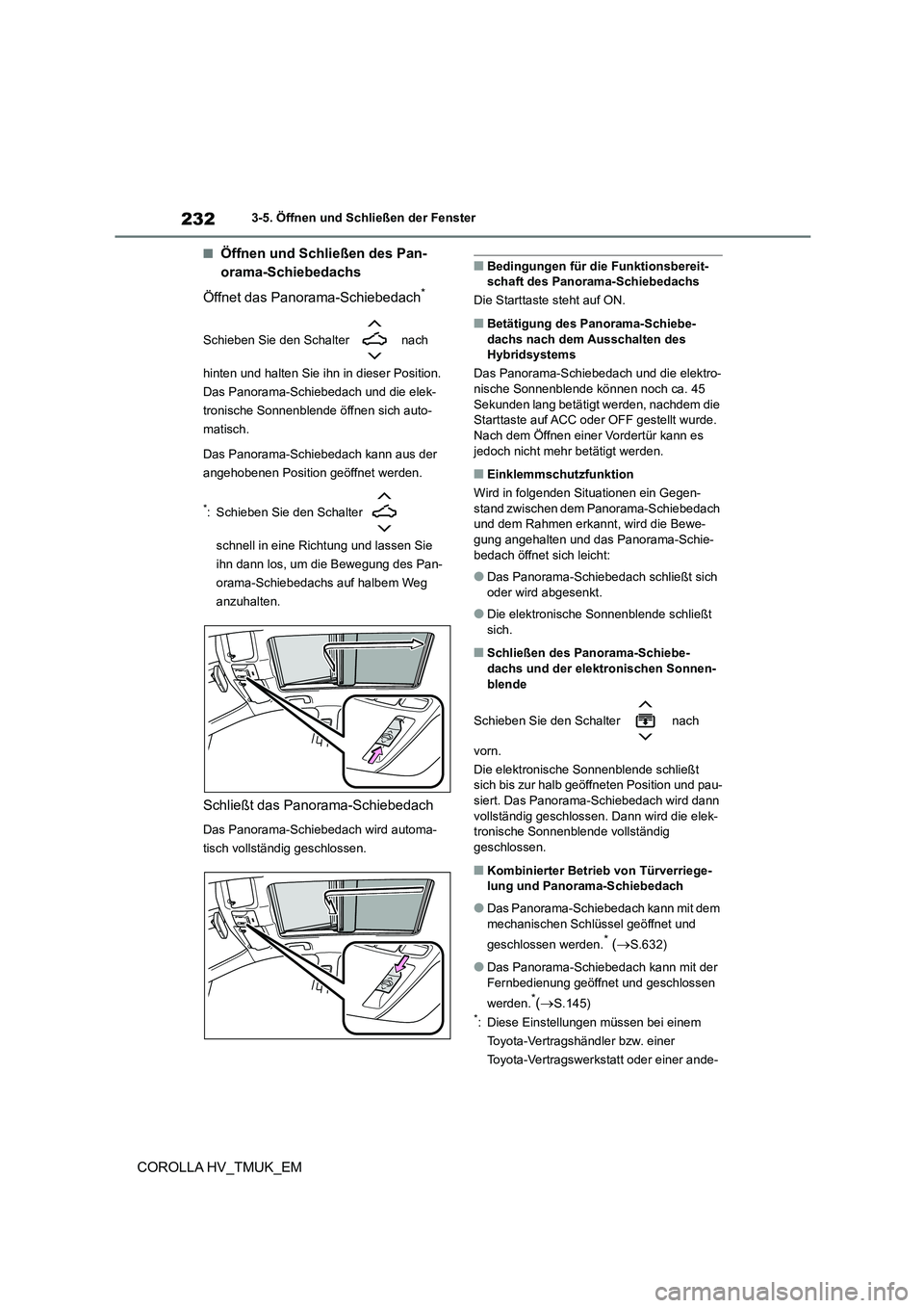 TOYOTA COROLLA HATCHBACK 2020 Betriebsanleitungen (in German) 2323-5. Öffnen und Schließen der Fenster
COROLLA HV_TMUK_EM
■Öffnen und Schließen des Pan-
orama-Schiebedachs
Öffnet das Panorama-Schiebedach*
Schieben Sie den Schalter nach
hinten und ha TOYOTA COROLLA HATCHBACK 2020 Betriebsanleitungen (in German) 2323-5. Öffnen und Schließen der Fenster
COROLLA HV_TMUK_EM
■Öffnen und Schließen des Pan-
orama-Schiebedachs
Öffnet das Panorama-Schiebedach*
Schieben Sie den Schalter nach
hinten und ha