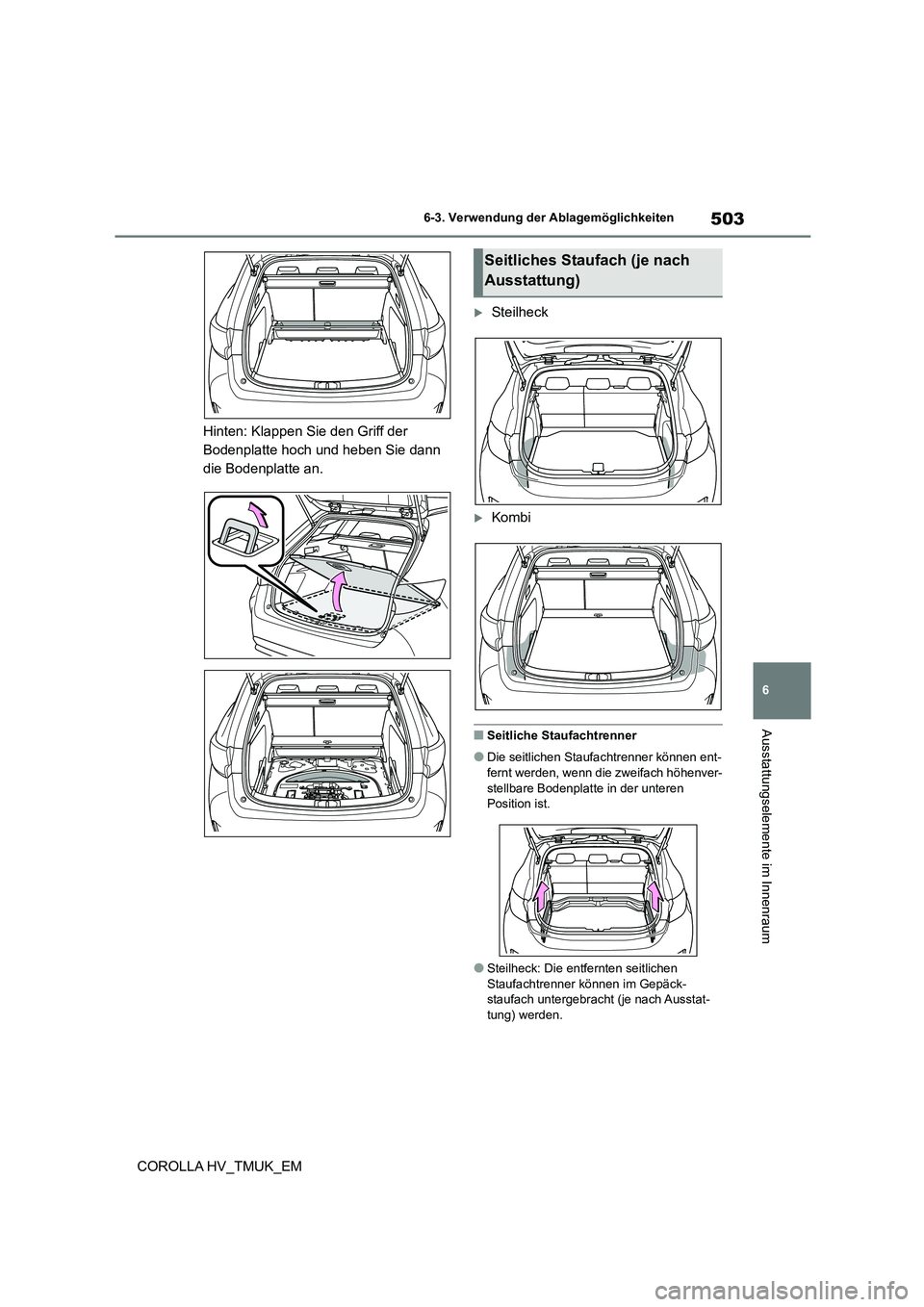 TOYOTA COROLLA HATCHBACK 2020  Betriebsanleitungen (in German) 503
6 
6-3. Verwendung der Ablagemöglichkeiten
Ausstattungselemente im Innenraum
COROLLA HV_TMUK_EM 
Hinten: Klappen Sie den Griff der  
Bodenplatte hoch und heben Sie dann 
die Bodenplatte an.
St