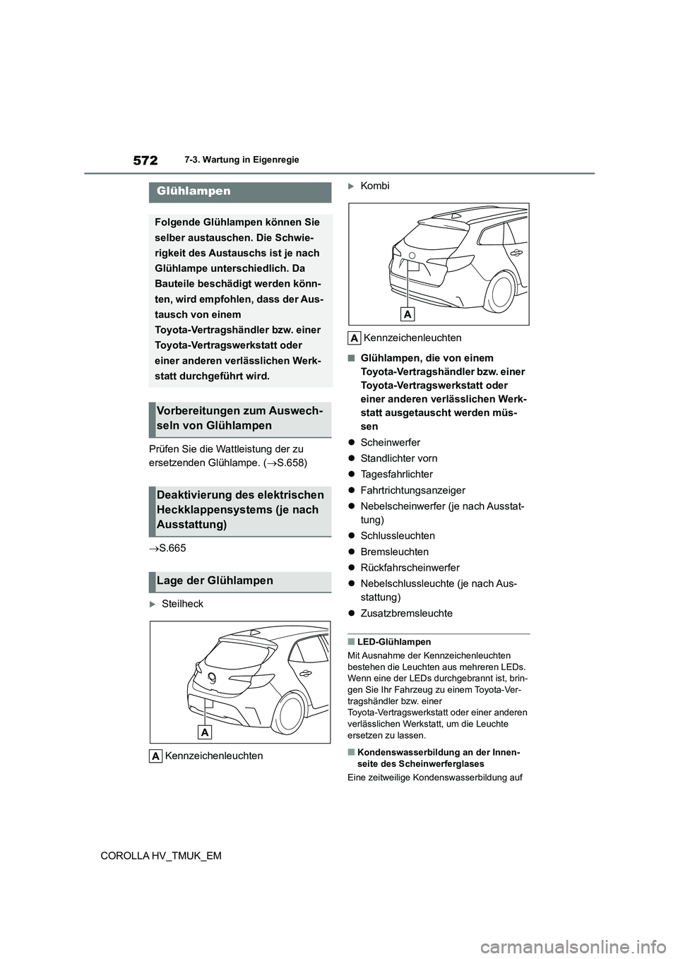 TOYOTA COROLLA HATCHBACK 2020  Betriebsanleitungen (in German) 5727-3. Wartung in Eigenregie
COROLLA HV_TMUK_EM 
Prüfen Sie die Wattleistung der zu  
ersetzenden Glühlampe. ( S.658) 
 S.665
Steilheck 
Kennzeichenleuchten
Kombi 
Kennzeichenleuchten
