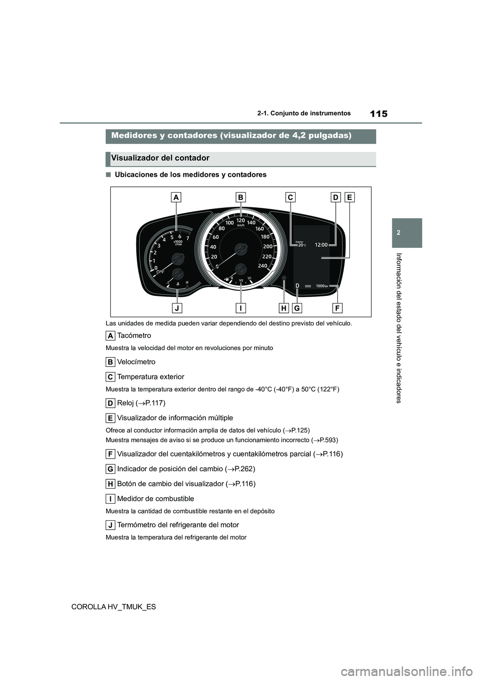 TOYOTA COROLLA HATCHBACK 2021 Manual del propietario (in Spanish) 115
2
2-1. Conjunto de instrumentos
Información del estado del vehículo e indicadores
COROLLA HV_TMUK_ES
■Ubicaciones de los medidores y contadores
Las unidades de medida pueden variar dependie n TOYOTA COROLLA HATCHBACK 2021 Manual del propietario (in Spanish) 115
2
2-1. Conjunto de instrumentos
Información del estado del vehículo e indicadores
COROLLA HV_TMUK_ES
■Ubicaciones de los medidores y contadores
Las unidades de medida pueden variar dependie n