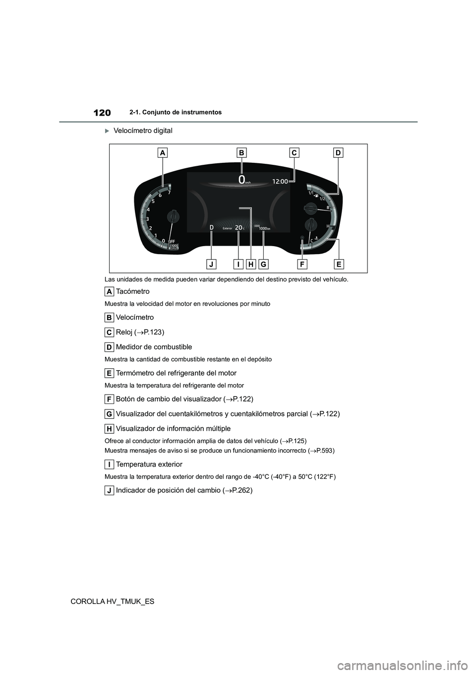 TOYOTA COROLLA HATCHBACK 2021 Manual del propietario (in Spanish) 1202-1. Conjunto de instrumentos
COROLLA HV_TMUK_ES
Velocímetro digital
Las unidades de medida pueden variar dependiendo del destino previsto del vehículo.
Ta c ó m e t r o
Muestra la velocidad TOYOTA COROLLA HATCHBACK 2021 Manual del propietario (in Spanish) 1202-1. Conjunto de instrumentos
COROLLA HV_TMUK_ES
Velocímetro digital
Las unidades de medida pueden variar dependiendo del destino previsto del vehículo.
Ta c ó m e t r o
Muestra la velocidad