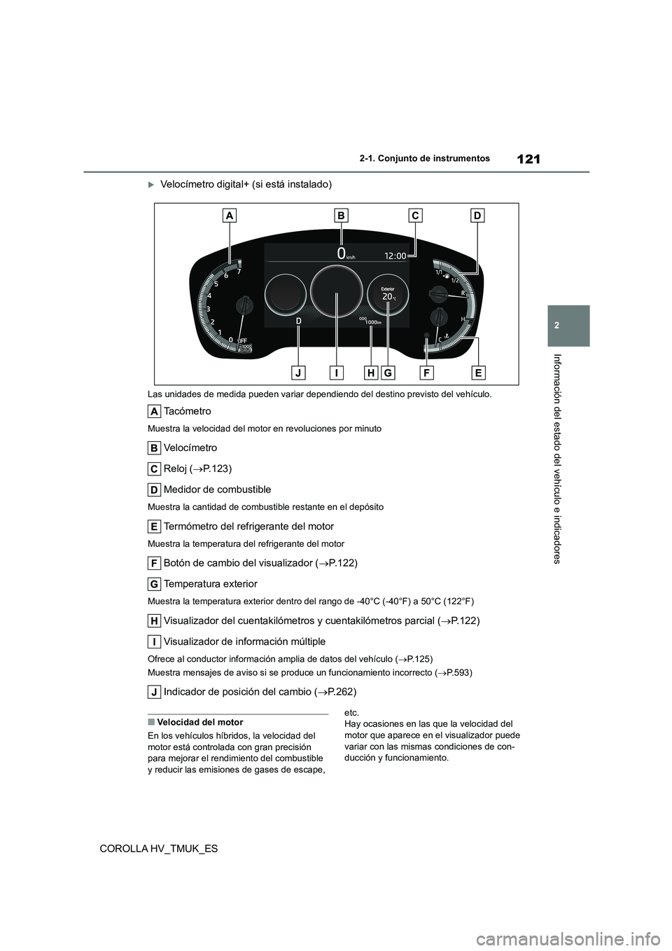 TOYOTA COROLLA HATCHBACK 2021 Manual del propietario (in Spanish) 121
2
2-1. Conjunto de instrumentos
Información del estado del vehículo e indicadores
COROLLA HV_TMUK_ES
Velocímetro digital+ (si está instalado)
Las unidades de medida pueden variar dependie TOYOTA COROLLA HATCHBACK 2021 Manual del propietario (in Spanish) 121
2
2-1. Conjunto de instrumentos
Información del estado del vehículo e indicadores
COROLLA HV_TMUK_ES
Velocímetro digital+ (si está instalado)
Las unidades de medida pueden variar dependie