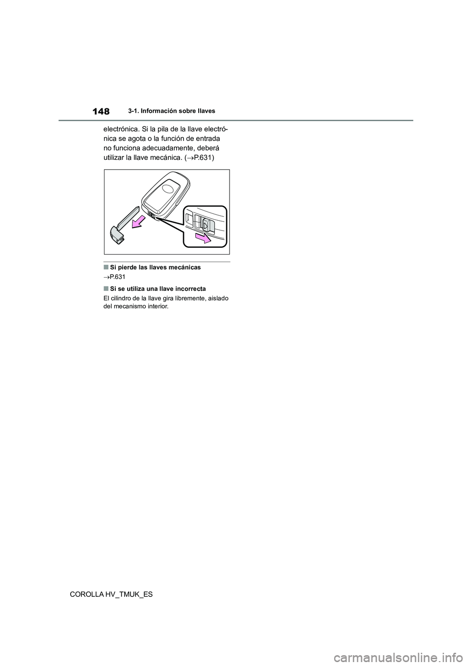 TOYOTA COROLLA HATCHBACK 2021 Manual del propietario (in Spanish) 1483-1. Información sobre llaves
COROLLA HV_TMUK_ES
electrónica. Si la pila de la llave electró-
nica se agota o la función de entrada
no funciona adecuadamente, deberá
utilizar la llave mec TOYOTA COROLLA HATCHBACK 2021 Manual del propietario (in Spanish) 1483-1. Información sobre llaves
COROLLA HV_TMUK_ES
electrónica. Si la pila de la llave electró-
nica se agota o la función de entrada
no funciona adecuadamente, deberá
utilizar la llave mec