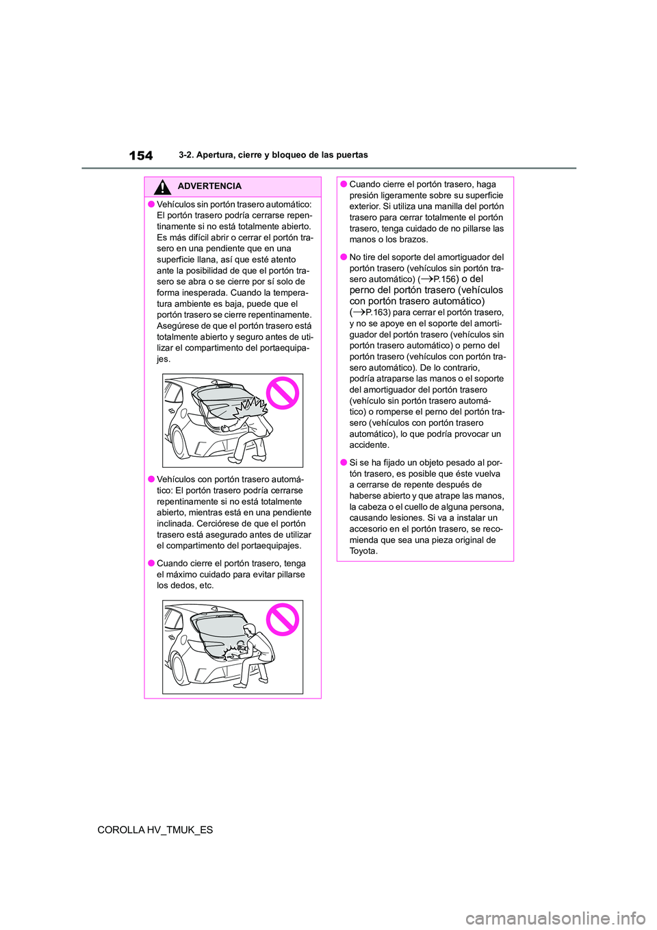 TOYOTA COROLLA HATCHBACK 2021 Manual del propietario (in Spanish) 1543-2. Apertura, cierre y bloqueo de las puertas
COROLLA HV_TMUK_ES
ADVERTENCIA
●Vehículos sin portón trasero automático:
El portón trasero podría cerrarse repen-
tinamente si no está total TOYOTA COROLLA HATCHBACK 2021 Manual del propietario (in Spanish) 1543-2. Apertura, cierre y bloqueo de las puertas
COROLLA HV_TMUK_ES
ADVERTENCIA
●Vehículos sin portón trasero automático:
El portón trasero podría cerrarse repen-
tinamente si no está total