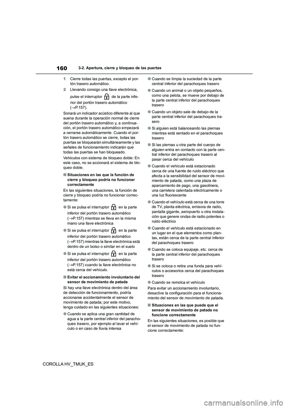 TOYOTA COROLLA HATCHBACK 2021  Manual del propietario (in Spanish) 1603-2. Apertura, cierre y bloqueo de las puertas
COROLLA HV_TMUK_ES
1Cierre todas las puertas, excepto el por- tón trasero automático. 
2 Llevando consigo una llave electrónica,  
pulse el interru