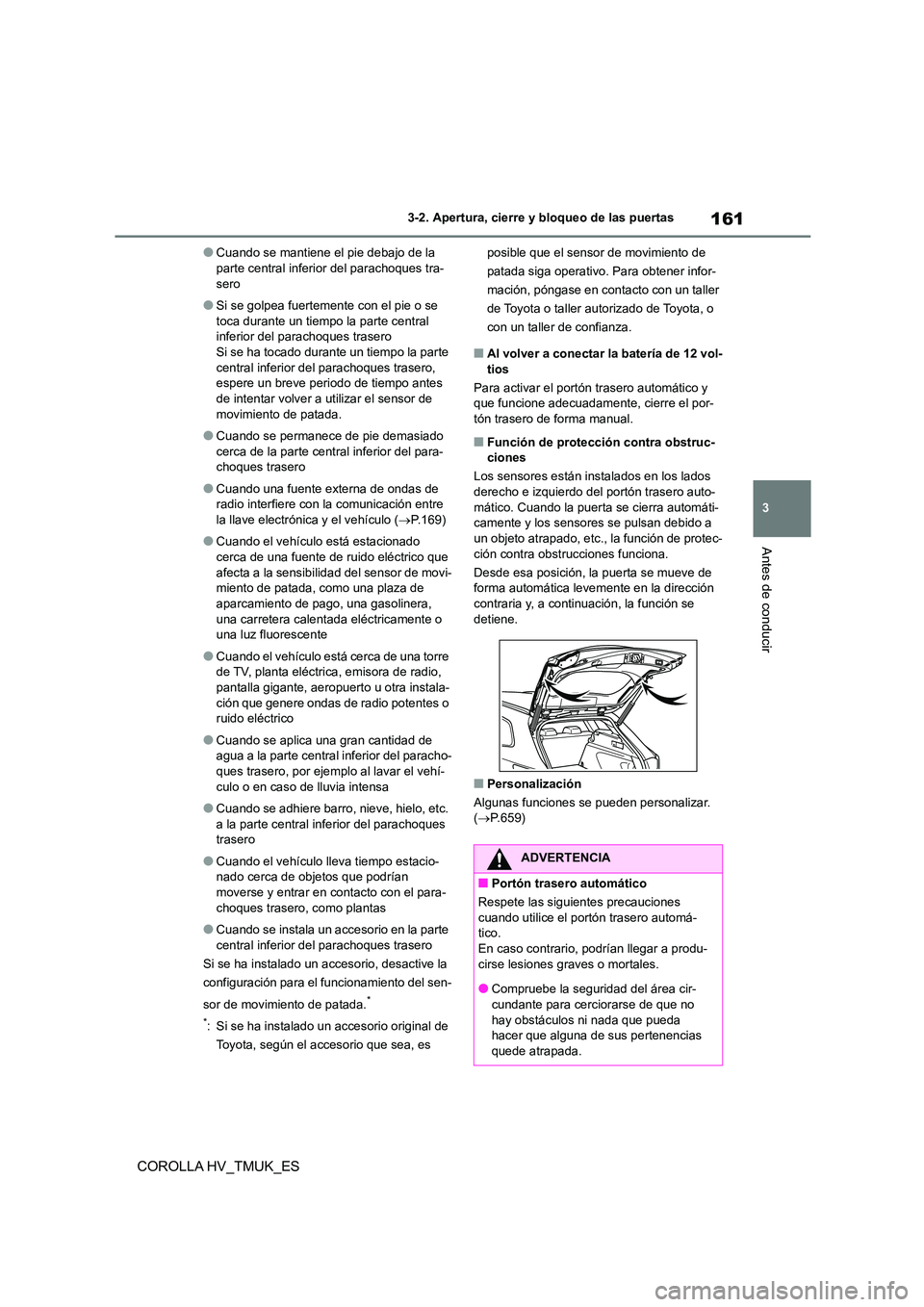 TOYOTA COROLLA HATCHBACK 2021  Manual del propietario (in Spanish) 161
3 
3-2. Apertura, cierre y bloqueo de las puertas
Antes de conducir
COROLLA HV_TMUK_ES
●Cuando se mantiene el pie debajo de la  parte central inferior del parachoques tra- 
sero
●Si se golpea 