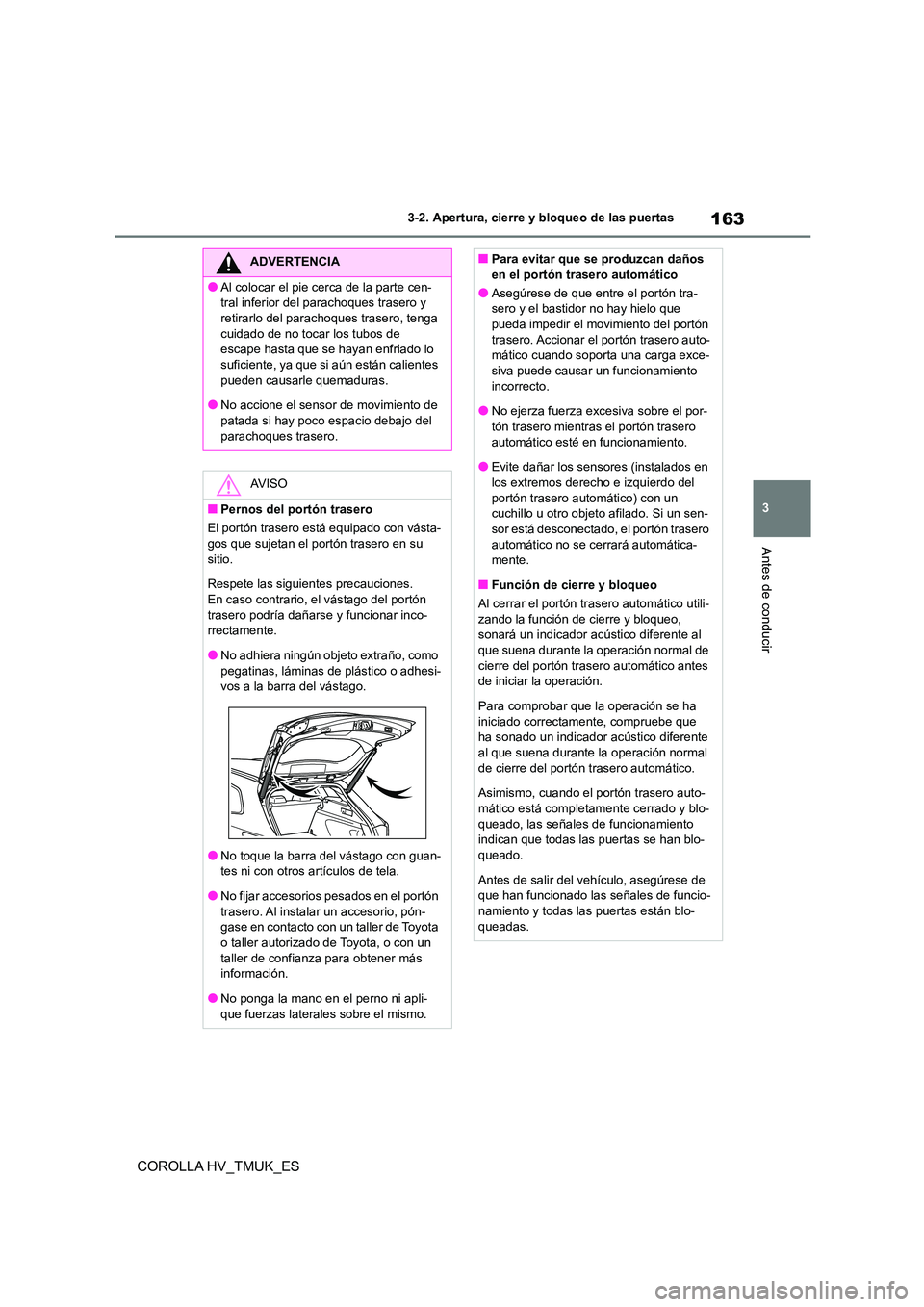 TOYOTA COROLLA HATCHBACK 2021 Manual del propietario (in Spanish) 163
3
3-2. Apertura, cierre y bloqueo de las puertas
Antes de conducir
COROLLA HV_TMUK_ES
ADVERTENCIA
●Al colocar el pie cerca de la parte cen-
tral inferior del parachoques trasero y
retirarlo d TOYOTA COROLLA HATCHBACK 2021 Manual del propietario (in Spanish) 163
3
3-2. Apertura, cierre y bloqueo de las puertas
Antes de conducir
COROLLA HV_TMUK_ES
ADVERTENCIA
●Al colocar el pie cerca de la parte cen-
tral inferior del parachoques trasero y
retirarlo d