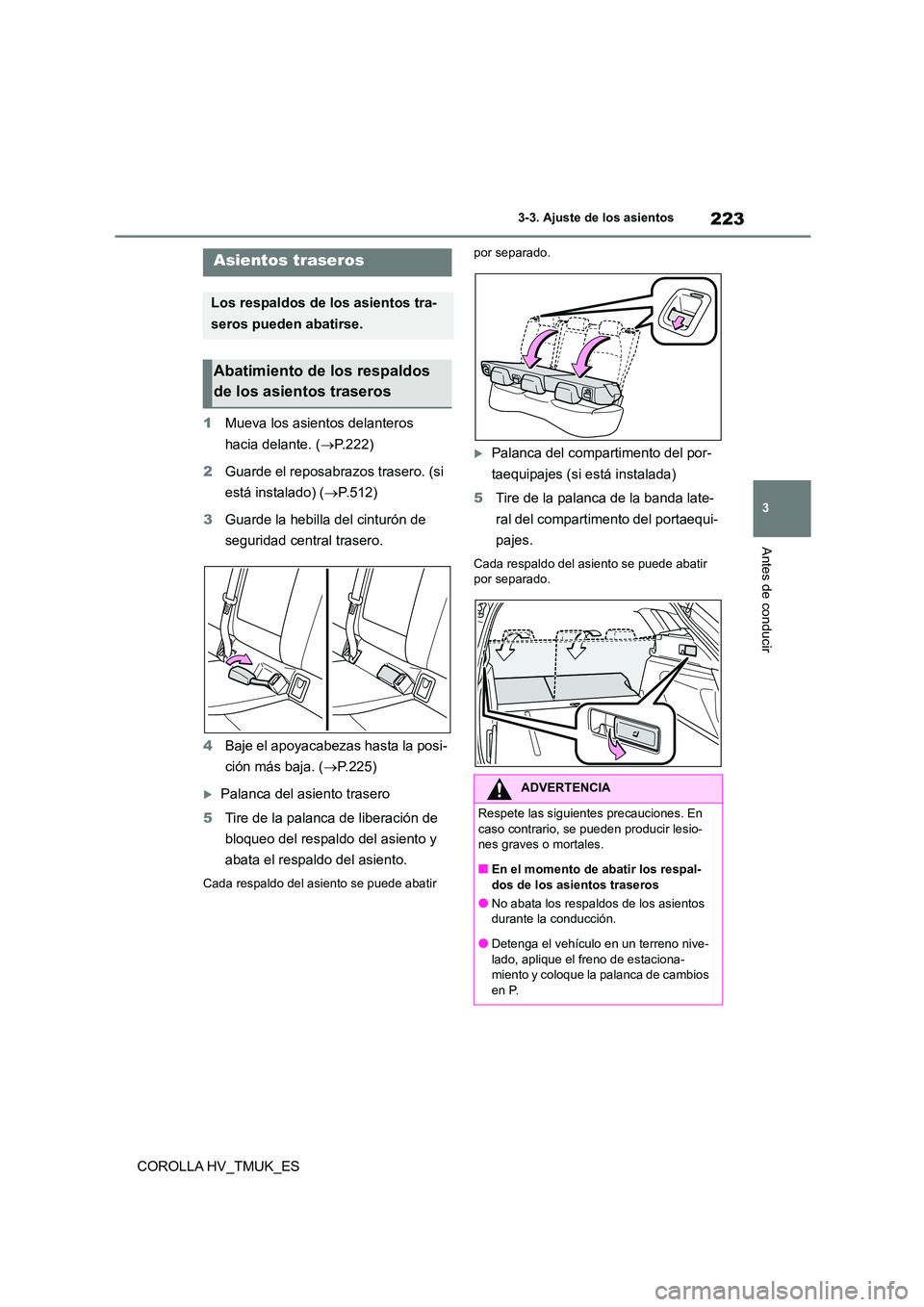 TOYOTA COROLLA HATCHBACK 2021 Manual del propietario (in Spanish) 223
3
3-3. Ajuste de los asientos
Antes de conducir
COROLLA HV_TMUK_ES
1 Mueva los asientos delanteros
hacia delante. ( P.222)
2 Guarde el reposabrazos trasero. (si
está instalado) ( P.5 TOYOTA COROLLA HATCHBACK 2021 Manual del propietario (in Spanish) 223
3
3-3. Ajuste de los asientos
Antes de conducir
COROLLA HV_TMUK_ES
1 Mueva los asientos delanteros
hacia delante. ( P.222)
2 Guarde el reposabrazos trasero. (si
está instalado) ( P.5