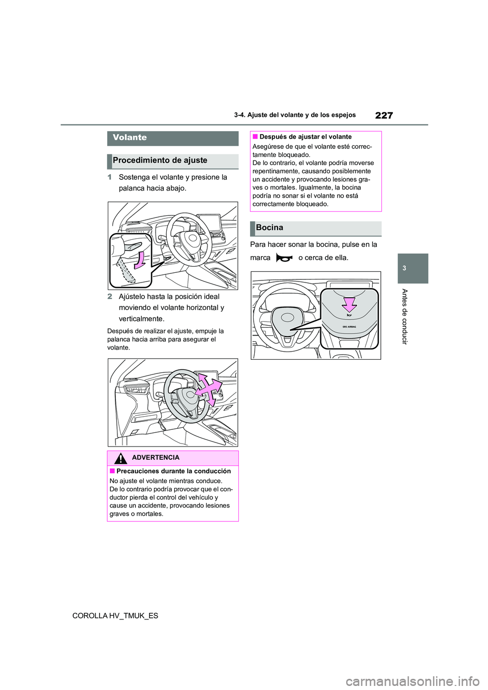 TOYOTA COROLLA HATCHBACK 2021 Manual del propietario (in Spanish) 227
3
3-4. Ajuste del volante y de los espejos
Antes de conducir
COROLLA HV_TMUK_ES
3-4.Ajuste del volante y de los espejos
1 Sostenga el volante y presione la
palanca hacia abajo.
2 Ajústelo has TOYOTA COROLLA HATCHBACK 2021 Manual del propietario (in Spanish) 227
3
3-4. Ajuste del volante y de los espejos
Antes de conducir
COROLLA HV_TMUK_ES
3-4.Ajuste del volante y de los espejos
1 Sostenga el volante y presione la
palanca hacia abajo.
2 Ajústelo has