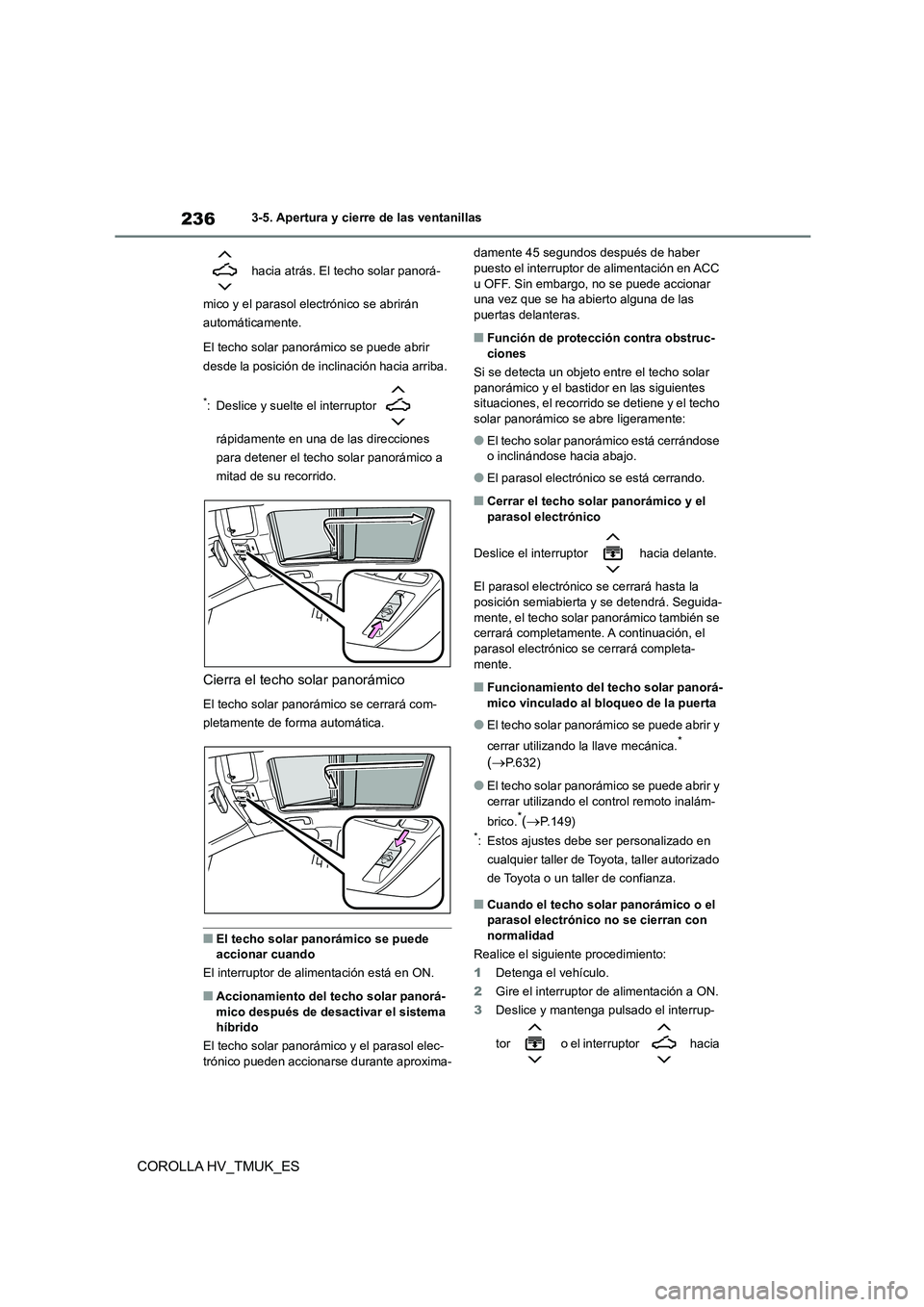 TOYOTA COROLLA HATCHBACK 2021 Manual del propietario (in Spanish) 2363-5. Apertura y cierre de las ventanillas
COROLLA HV_TMUK_ES
hacia atrás. El techo solar panorá-
mico y el parasol el ectrónico se abrirán
automáticamente.
El techo solar panorámico se p TOYOTA COROLLA HATCHBACK 2021 Manual del propietario (in Spanish) 2363-5. Apertura y cierre de las ventanillas
COROLLA HV_TMUK_ES
hacia atrás. El techo solar panorá-
mico y el parasol el ectrónico se abrirán
automáticamente.
El techo solar panorámico se p