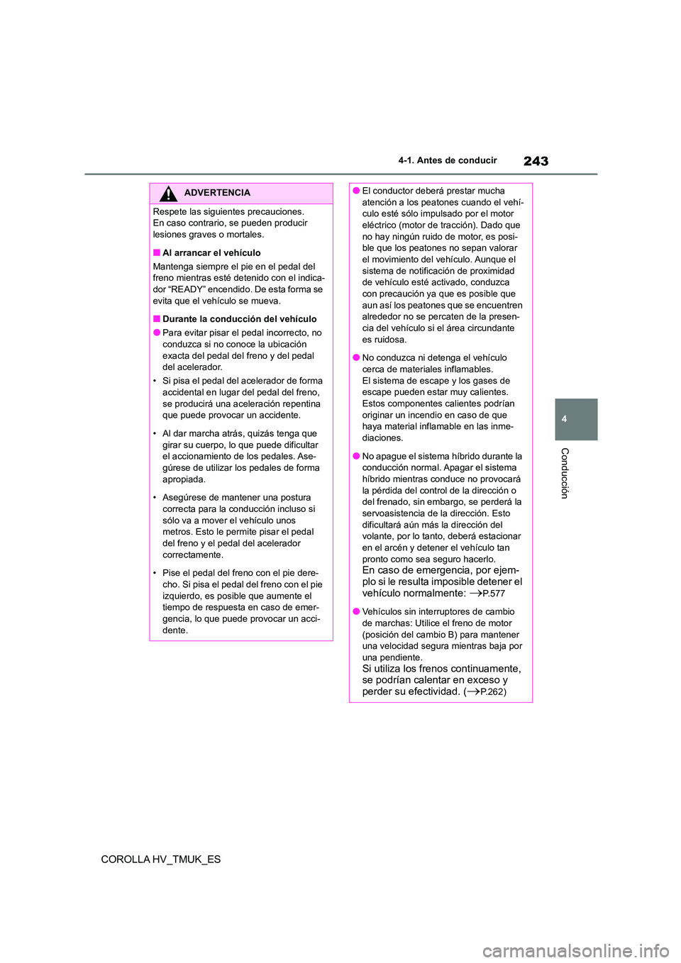 TOYOTA COROLLA HATCHBACK 2021 Manual del propietario (in Spanish) 243
4
4-1. Antes de conducir
Conducción
COROLLA HV_TMUK_ES
ADVERTENCIA
Respete las siguientes precauciones.
En caso contrario, se pueden producir
lesiones graves o mortales.
■Al arrancar el veh TOYOTA COROLLA HATCHBACK 2021 Manual del propietario (in Spanish) 243
4
4-1. Antes de conducir
Conducción
COROLLA HV_TMUK_ES
ADVERTENCIA
Respete las siguientes precauciones.
En caso contrario, se pueden producir
lesiones graves o mortales.
■Al arrancar el veh