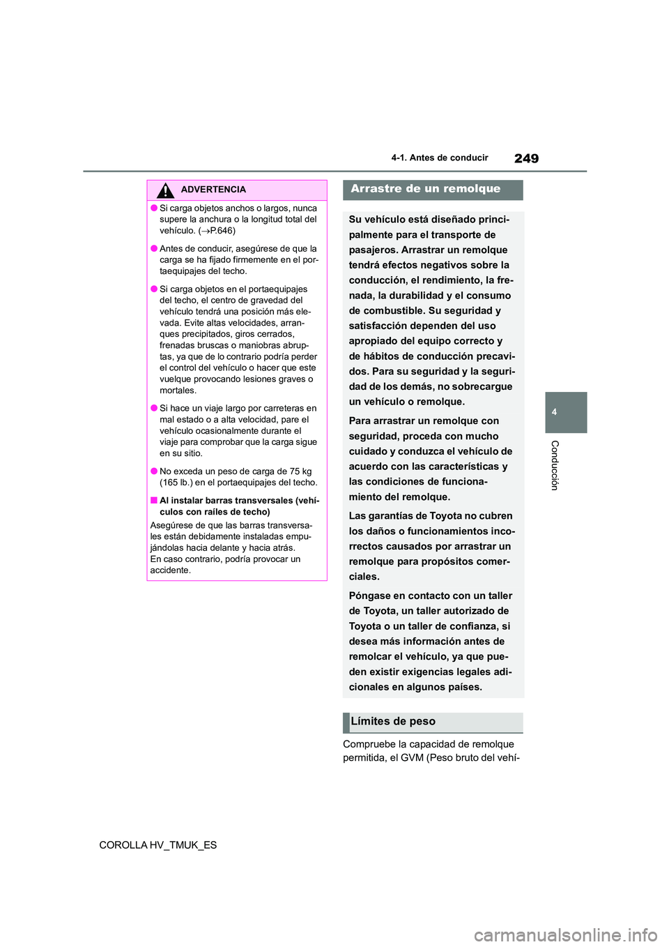 TOYOTA COROLLA HATCHBACK 2021 Manual del propietario (in Spanish) 249
4
4-1. Antes de conducir
Conducción
COROLLA HV_TMUK_ES
Compruebe la capacidad de remolque
permitida, el GVM (Peso bruto del vehí-
ADVERTENCIA
●Si carga objetos anchos o largos, nunca
sup TOYOTA COROLLA HATCHBACK 2021 Manual del propietario (in Spanish) 249
4
4-1. Antes de conducir
Conducción
COROLLA HV_TMUK_ES
Compruebe la capacidad de remolque
permitida, el GVM (Peso bruto del vehí-
ADVERTENCIA
●Si carga objetos anchos o largos, nunca
sup