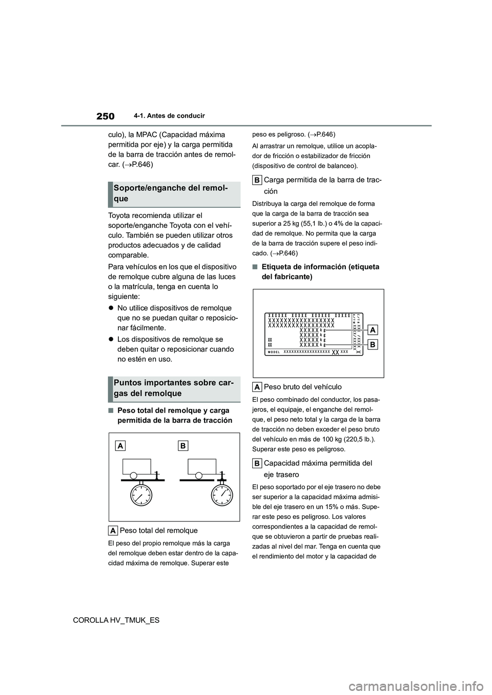 TOYOTA COROLLA HATCHBACK 2021 Manual del propietario (in Spanish) 2504-1. Antes de conducir
COROLLA HV_TMUK_ES
culo), la MPAC (Capacidad máxima
permitida por eje) y la carga permitida
de la barra de tracción antes de remol-
car. ( P.646)
Toyota recomienda TOYOTA COROLLA HATCHBACK 2021 Manual del propietario (in Spanish) 2504-1. Antes de conducir
COROLLA HV_TMUK_ES
culo), la MPAC (Capacidad máxima
permitida por eje) y la carga permitida
de la barra de tracción antes de remol-
car. ( P.646)
Toyota recomienda