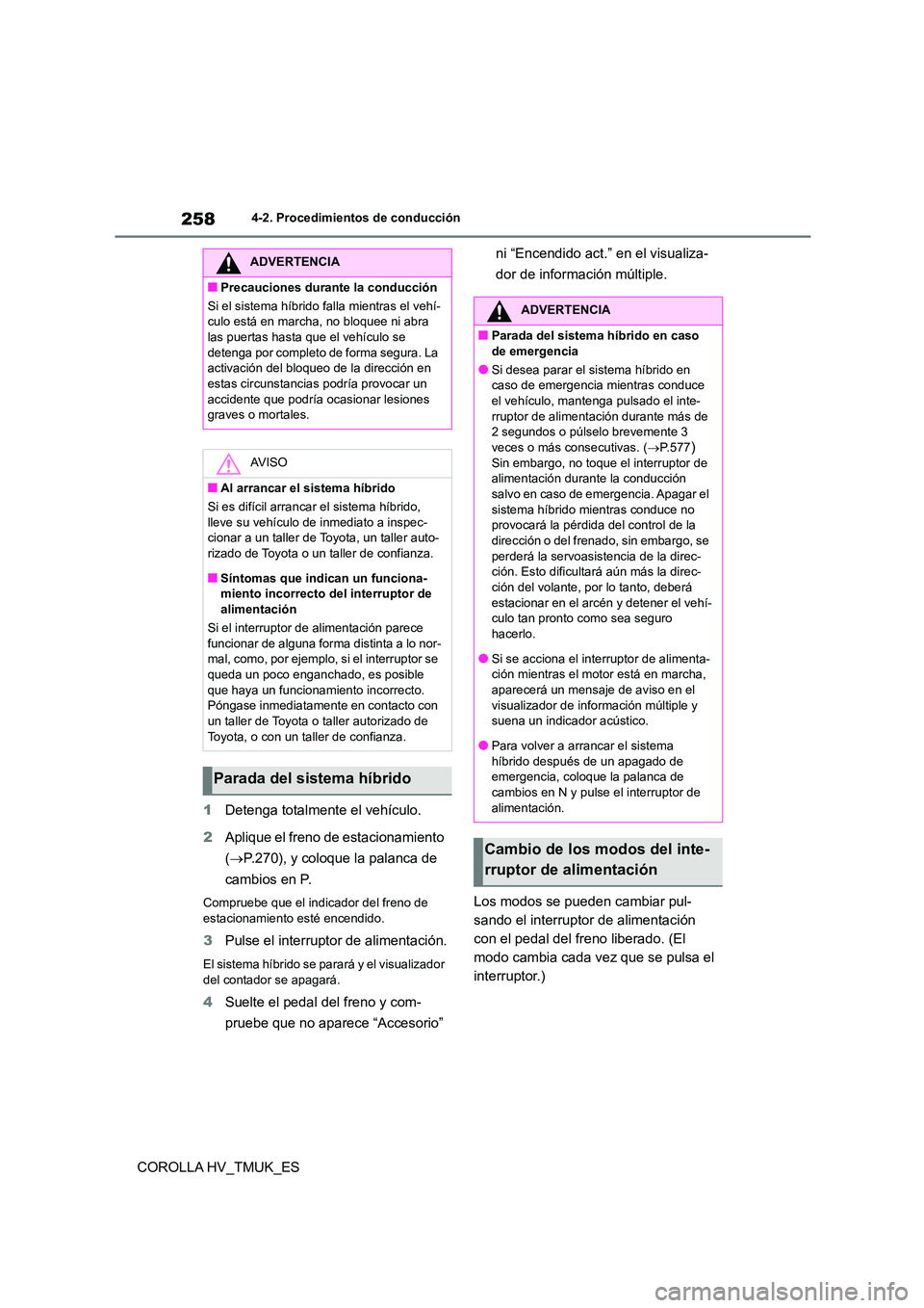 TOYOTA COROLLA HATCHBACK 2021 Manual del propietario (in Spanish) 2584-2. Procedimientos de conducción
COROLLA HV_TMUK_ES
1 Detenga totalmente el vehículo.
2 Aplique el freno de estacionamiento
( P.270), y coloque la palanca de
cambios en P.
Compruebe que TOYOTA COROLLA HATCHBACK 2021 Manual del propietario (in Spanish) 2584-2. Procedimientos de conducción
COROLLA HV_TMUK_ES
1 Detenga totalmente el vehículo.
2 Aplique el freno de estacionamiento
( P.270), y coloque la palanca de
cambios en P.
Compruebe que