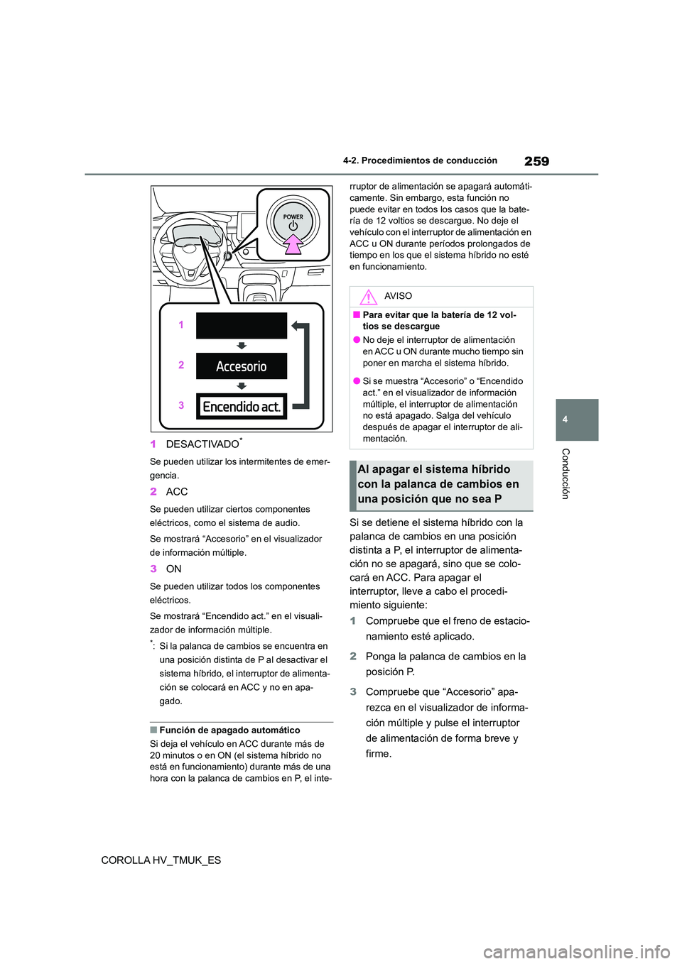 TOYOTA COROLLA HATCHBACK 2021 Manual del propietario (in Spanish) 259
4
4-2. Procedimientos de conducción
Conducción
COROLLA HV_TMUK_ES
1 DESACTIVADO*
Se pueden utilizar los intermitentes de emer-
gencia.
2 ACC
Se pueden utilizar ciertos componentes
eléctric TOYOTA COROLLA HATCHBACK 2021 Manual del propietario (in Spanish) 259
4
4-2. Procedimientos de conducción
Conducción
COROLLA HV_TMUK_ES
1 DESACTIVADO*
Se pueden utilizar los intermitentes de emer-
gencia.
2 ACC
Se pueden utilizar ciertos componentes
eléctric