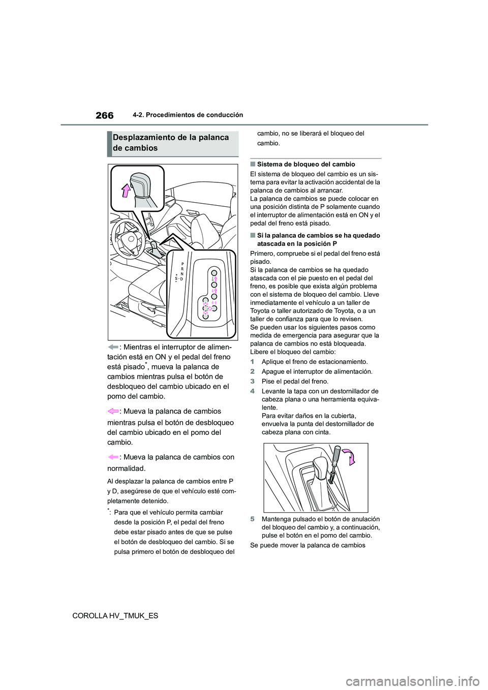 TOYOTA COROLLA HATCHBACK 2021 Manual del propietario (in Spanish) 2664-2. Procedimientos de conducción
COROLLA HV_TMUK_ES
: Mientras el interruptor de alimen-
tación está en ON y el pedal del freno
está pisado*, mueva la palanca de
cambios mientras pulsa el TOYOTA COROLLA HATCHBACK 2021 Manual del propietario (in Spanish) 2664-2. Procedimientos de conducción
COROLLA HV_TMUK_ES
: Mientras el interruptor de alimen-
tación está en ON y el pedal del freno
está pisado*, mueva la palanca de
cambios mientras pulsa el