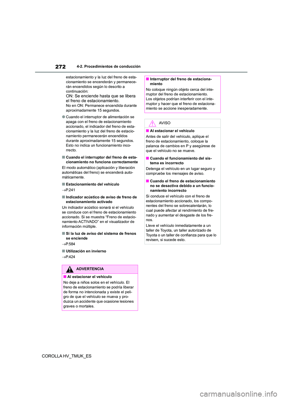 TOYOTA COROLLA HATCHBACK 2021 Manual del propietario (in Spanish) 2724-2. Procedimientos de conducción
COROLLA HV_TMUK_ES
estacionamiento y la luz del freno de esta- cionamiento se encenderán y permanece-
rán encendidos según lo descrito a
continuación: ON: S TOYOTA COROLLA HATCHBACK 2021 Manual del propietario (in Spanish) 2724-2. Procedimientos de conducción
COROLLA HV_TMUK_ES
estacionamiento y la luz del freno de esta- cionamiento se encenderán y permanece-
rán encendidos según lo descrito a
continuación: ON: S